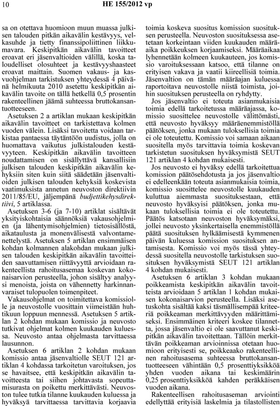 Suomen vakaus- ja kasvuohjelman tarkistuksen yhteydessä 4 päivänä helmikuuta 2010 asetettu keskipitkän aikavälin tavoite on tällä hetkellä 0,5 prosentin rakenteellinen jäämä suhteessa