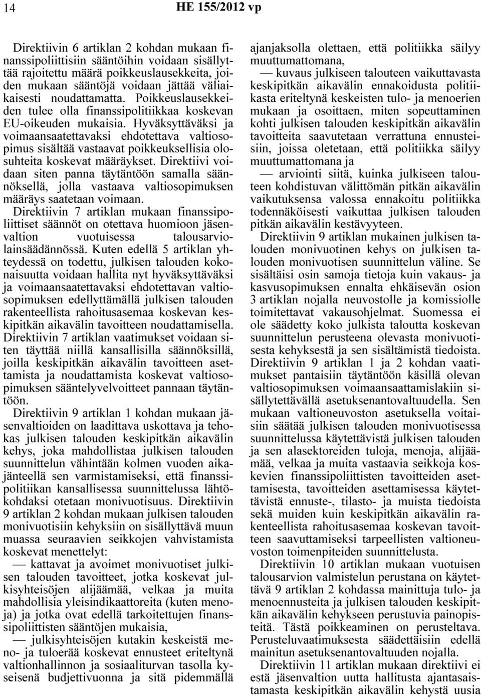 Hyväksyttäväksi ja voimaansaatettavaksi ehdotettava valtiosopimus sisältää vastaavat poikkeuksellisia olosuhteita koskevat määräykset.
