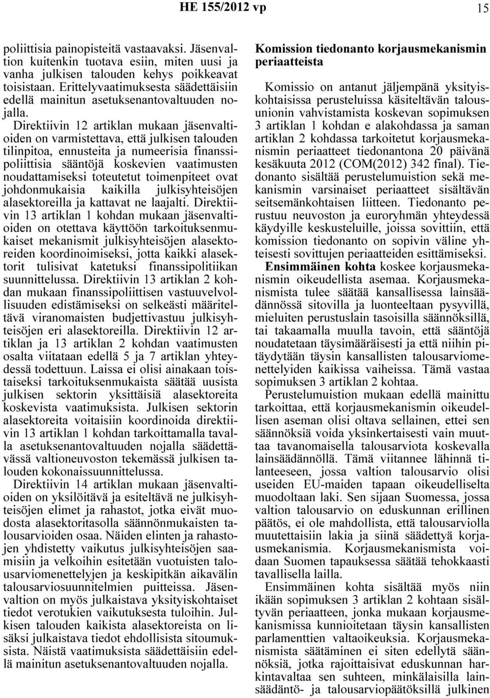 Direktiivin 12 artiklan mukaan jäsenvaltioiden on varmistettava, että julkisen talouden tilinpitoa, ennusteita ja numeerisia finanssipoliittisia sääntöjä koskevien vaatimusten noudattamiseksi