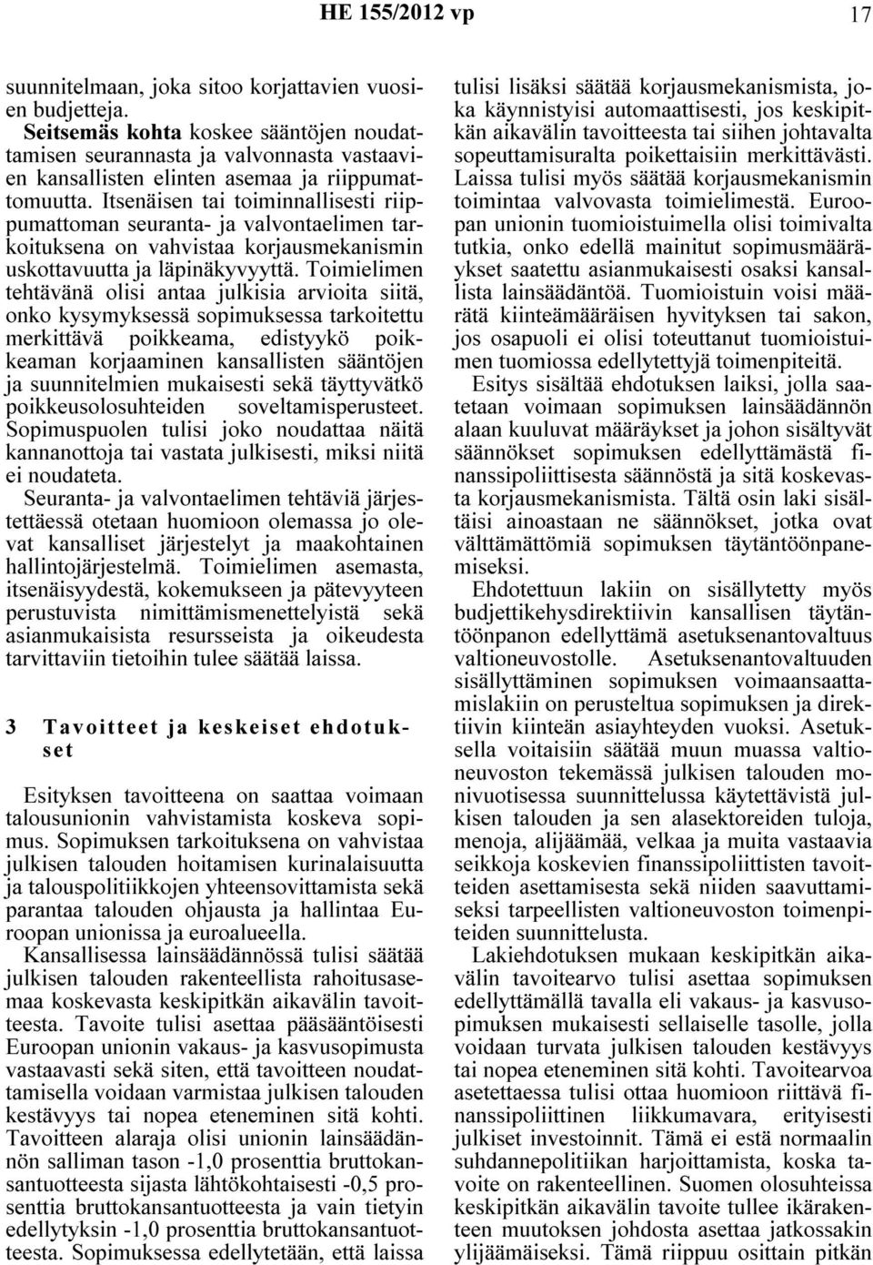 Itsenäisen tai toiminnallisesti riippumattoman seuranta- ja valvontaelimen tarkoituksena on vahvistaa korjausmekanismin uskottavuutta ja läpinäkyvyyttä.