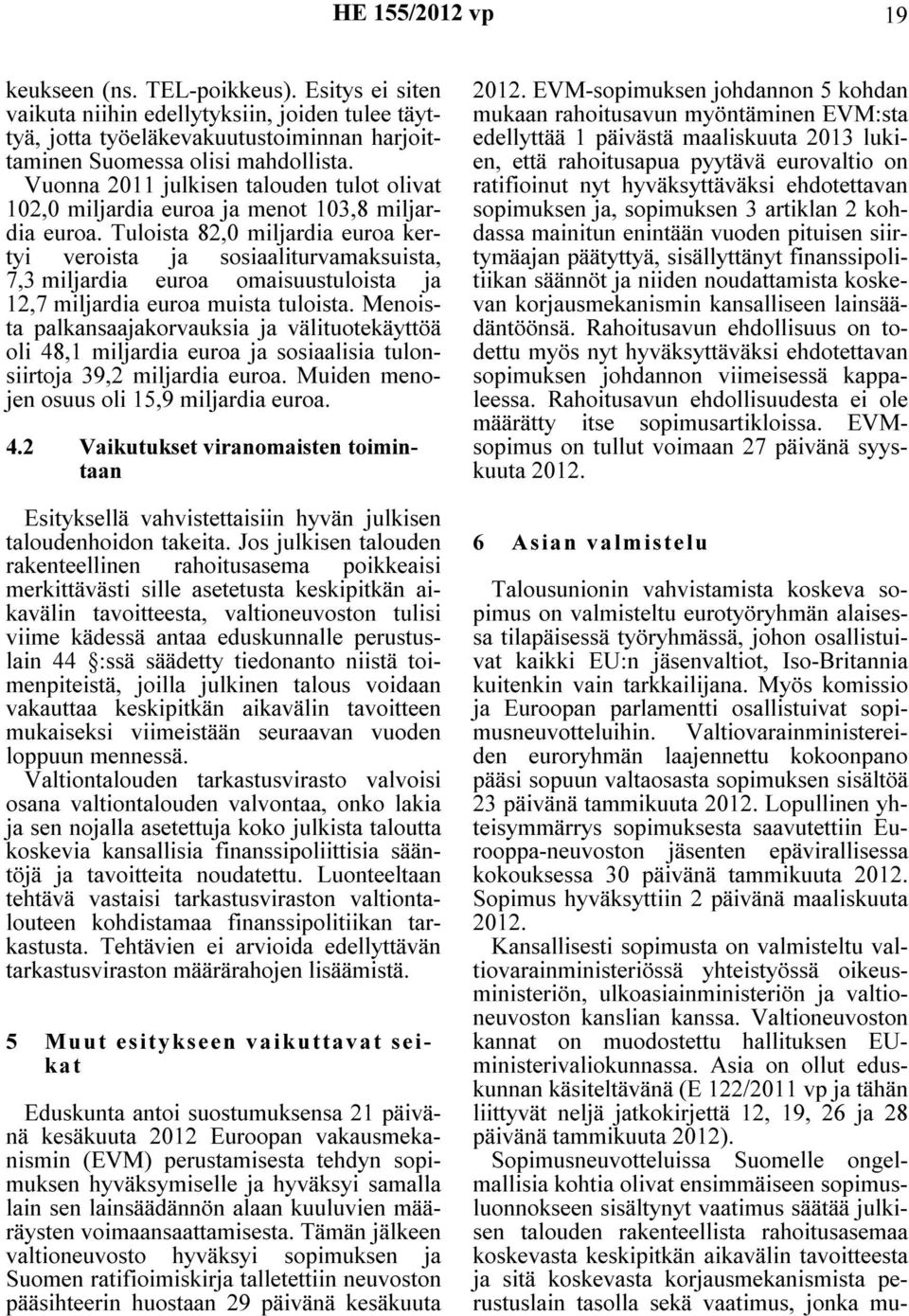 Tuloista 82,0 miljardia euroa kertyi veroista ja sosiaaliturvamaksuista, 7,3 miljardia euroa omaisuustuloista ja 12,7 miljardia euroa muista tuloista.