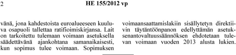 Lait on tarkoitettu tulemaan voimaan asetuksella säädettävänä ajankohtana samanaikaisesti, kun