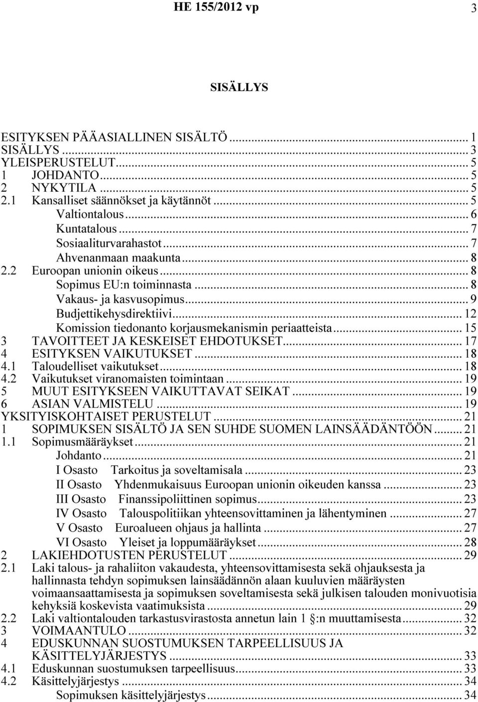 .. 12 Komission tiedonanto korjausmekanismin periaatteista... 15 3 TAVOITTEET JA KESKEISET EHDOTUKSET... 17 4 ESITYKSEN VAIKUTUKSET... 18 4.1 Taloudelliset vaikutukset... 18 4.2 Vaikutukset viranomaisten toimintaan.