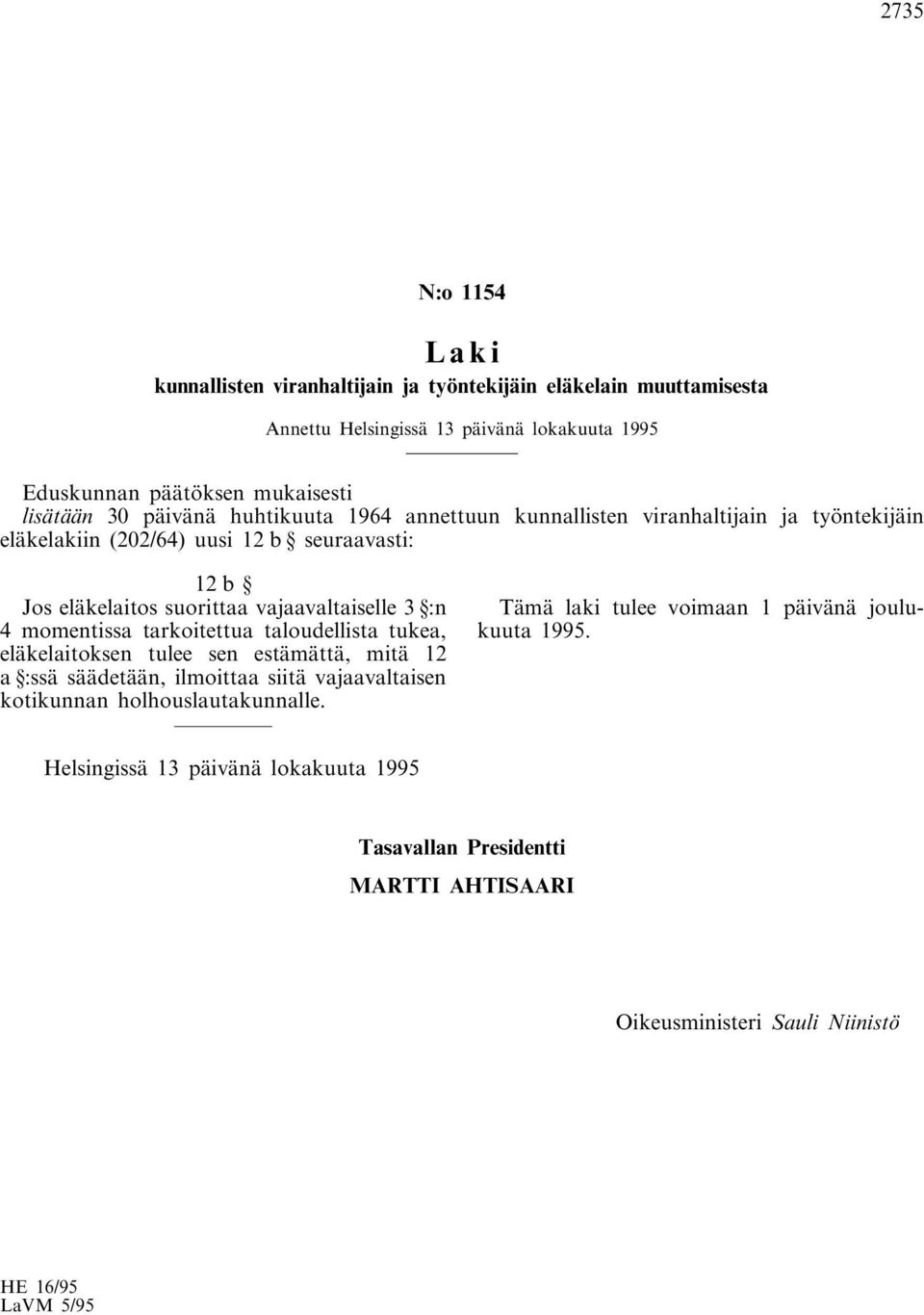 :n 4 momentissa tarkoitettua taloudellista tukea, eläkelaitoksen tulee sen estämättä, mitä 12 a :ssä säädetään, ilmoittaa siitä vajaavaltaisen kotikunnan holhouslautakunnalle.