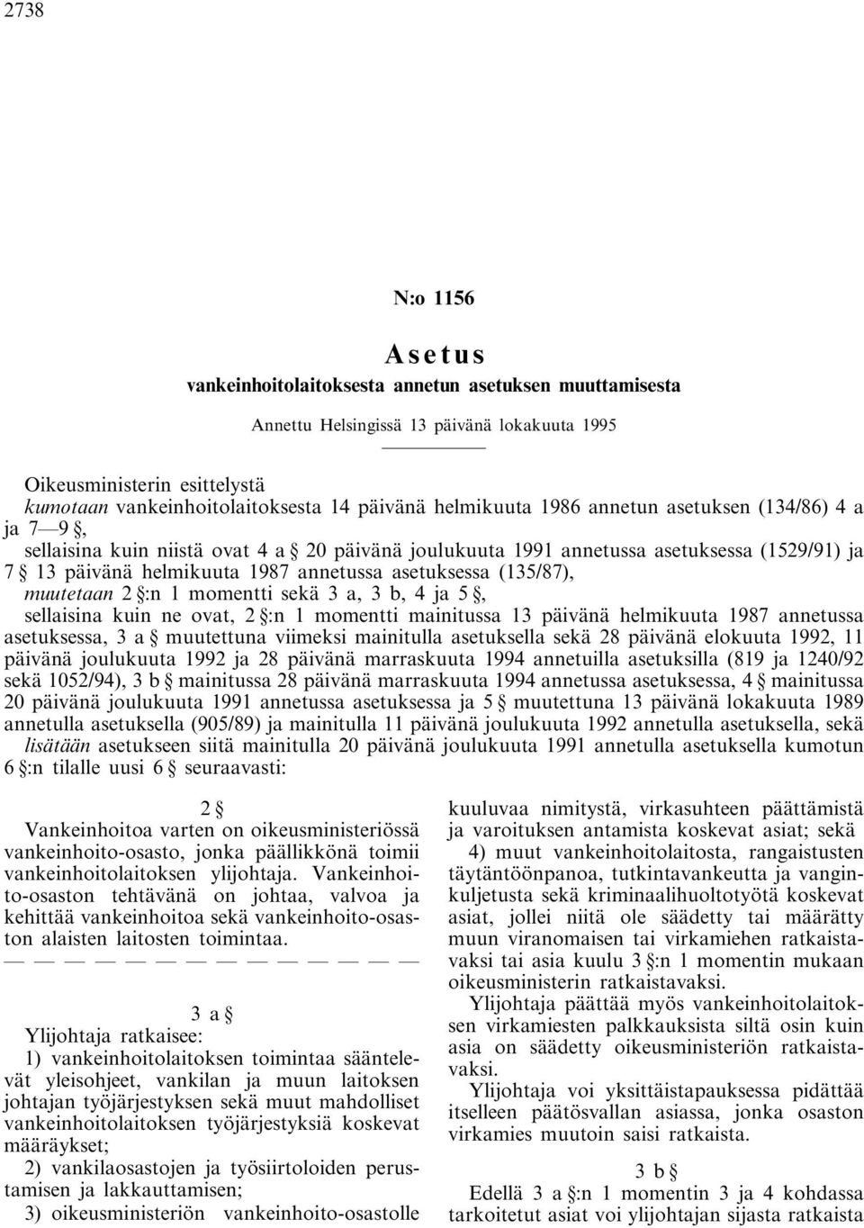 (135/87), muutetaan 2 :n 1 momentti sekä 3 a, 3 b, 4 ja 5, sellaisina kuin ne ovat, 2 :n 1 momentti mainitussa 13 päivänä helmikuuta 1987 annetussa asetuksessa, 3 a muutettuna viimeksi mainitulla