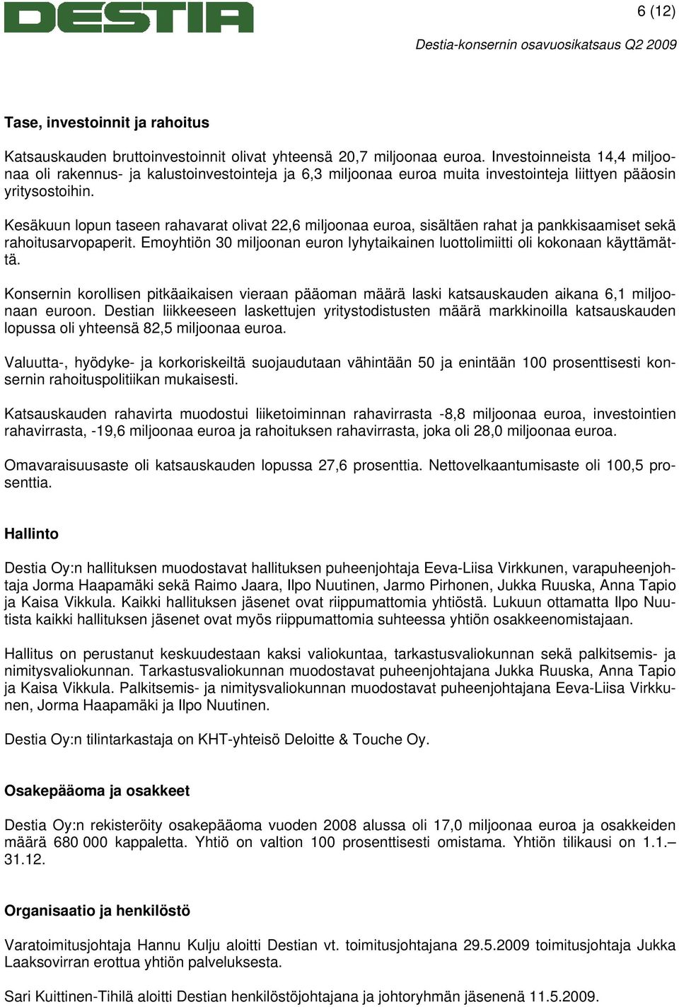 Kesäkuun lopun taseen rahavarat olivat 22,6 miljoonaa euroa, sisältäen rahat ja pankkisaamiset sekä rahoitusarvopaperit.