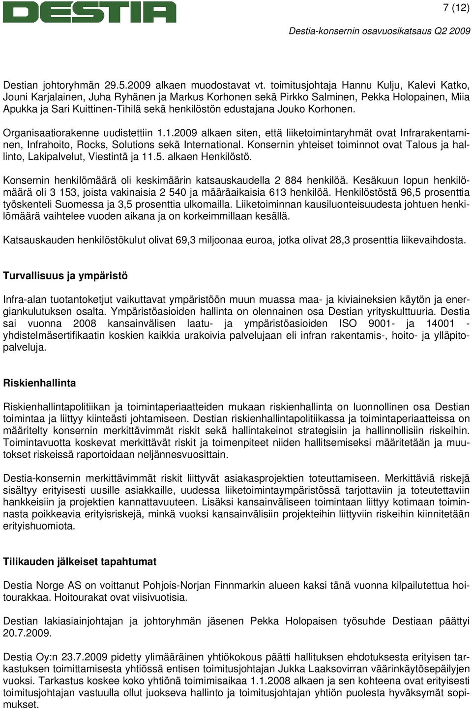 Jouko Korhonen. Organisaatiorakenne uudistettiin 1.1.2009 alkaen siten, että liiketoimintaryhmät ovat Infrarakentaminen, Infrahoito, Rocks, Solutions sekä International.