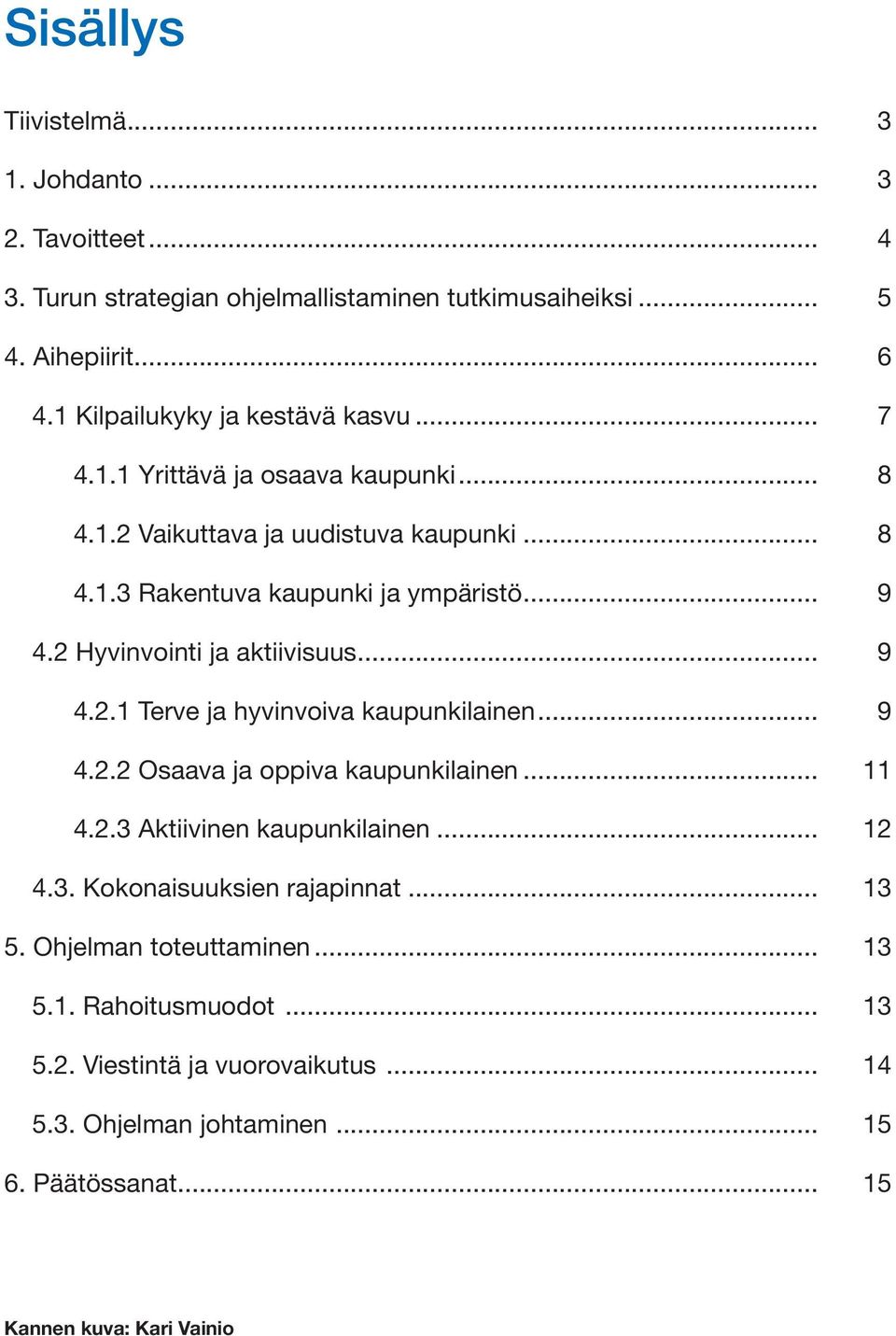 2 Hyvinvointi ja aktiivisuus... 9 4.2.1 Terve ja hyvinvoiva kaupunkilainen... 9 4.2.2 Osaava ja oppiva kaupunkilainen... 11 4.2.3 Aktiivinen kaupunkilainen... 12 4.3. Kokonaisuuksien rajapinnat.