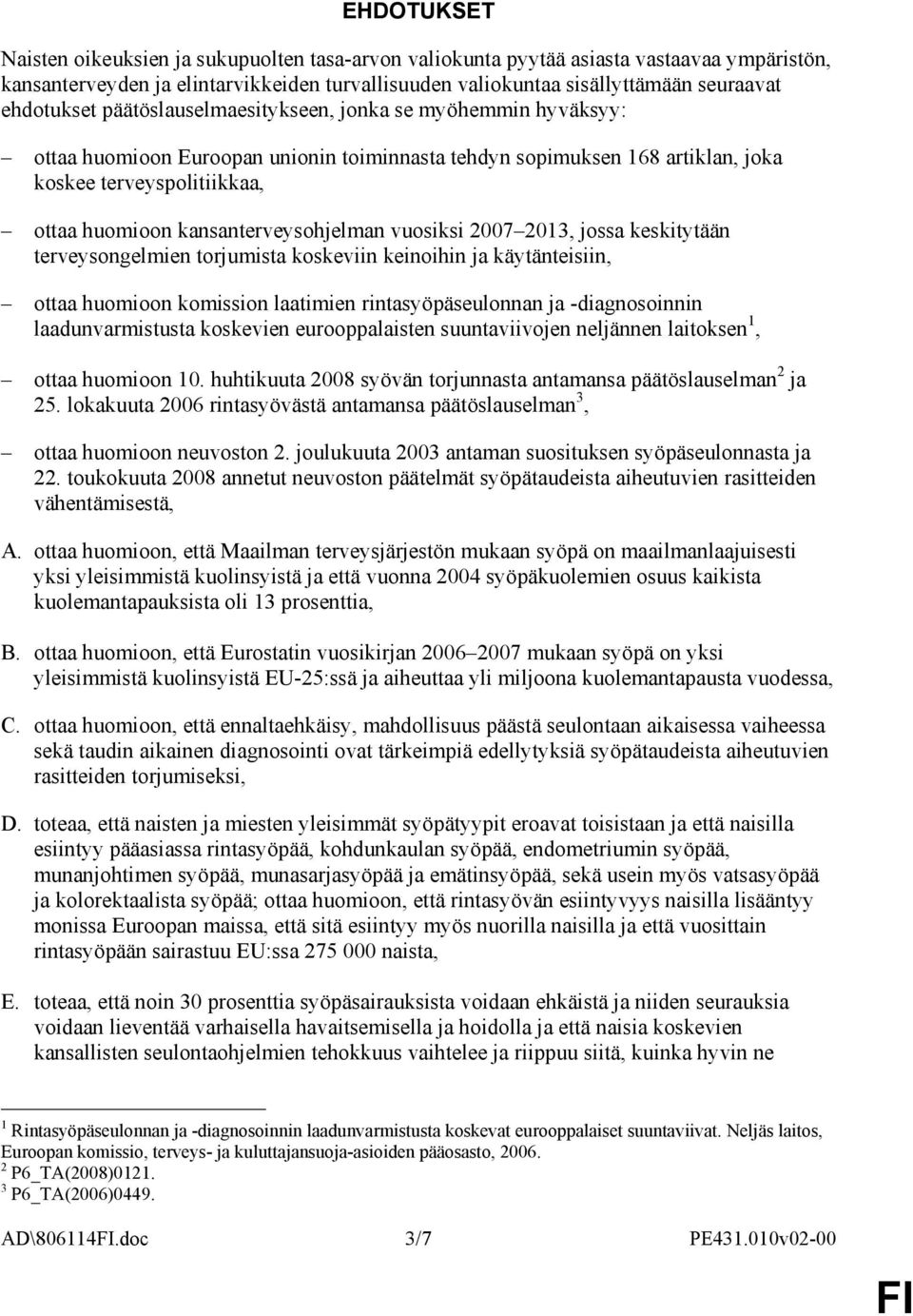 kansanterveysohjelman vuosiksi 2007 2013, jossa keskitytään terveysongelmien torjumista koskeviin keinoihin ja käytänteisiin, ottaa huomioon komission laatimien rintasyöpäseulonnan ja -diagnosoinnin