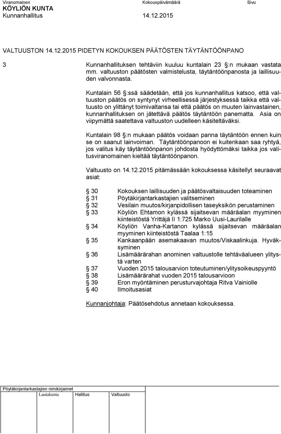 Kuntalain 56 :ssä säädetään, että jos kunnanhallitus katsoo, että valtuuston päätös on syntynyt virheellisessä järjestyksessä taikka että valtuusto on ylittänyt toimivaltansa tai että päätös on