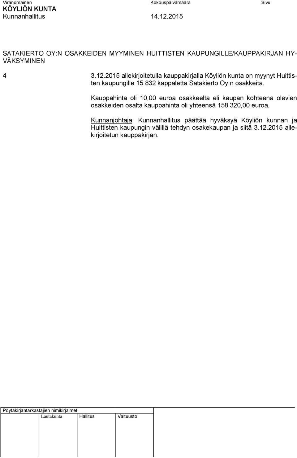 Kauppahinta oli 10,00 euroa osakkeelta eli kaupan kohteena olevien osakkeiden osalta kauppahinta oli yhteensä 158 320,00 euroa.