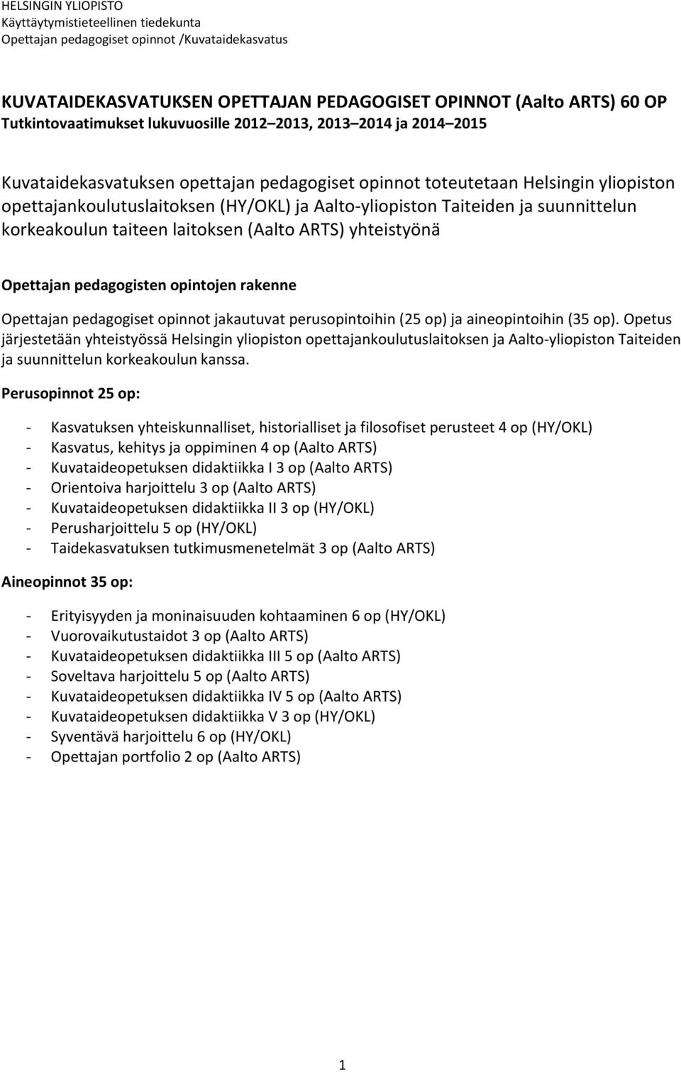 korkeakoulun taiteen laitoksen () yhteistyönä Opettajan pedagogisten opintojen rakenne Opettajan pedagogiset opinnot jakautuvat perusopintoihin (25 op) ja aineopintoihin (35 op).