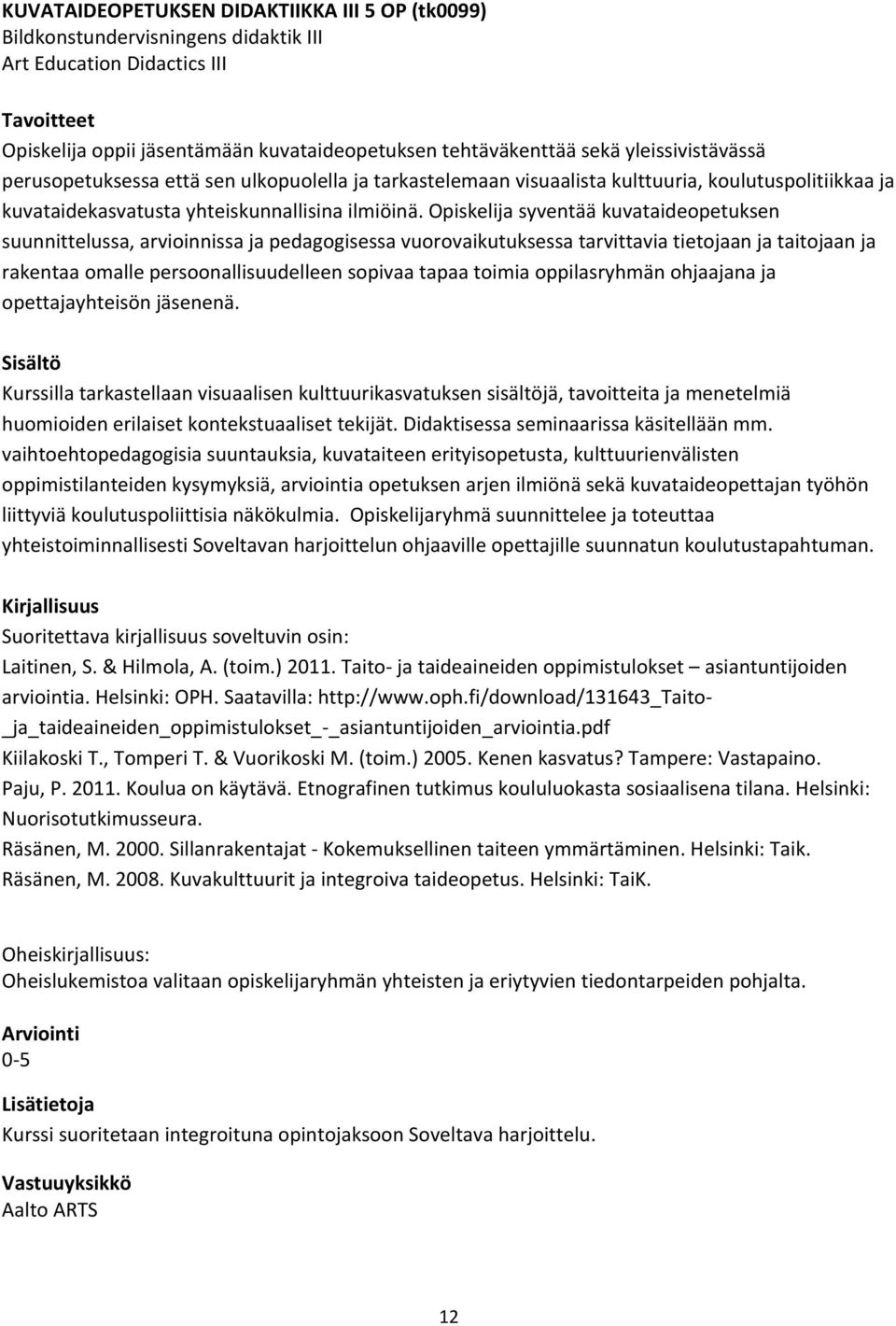 Opiskelija syventää kuvataideopetuksen suunnittelussa, arvioinnissa ja pedagogisessa vuorovaikutuksessa tarvittavia tietojaan ja taitojaan ja rakentaa omalle persoonallisuudelleen sopivaa tapaa