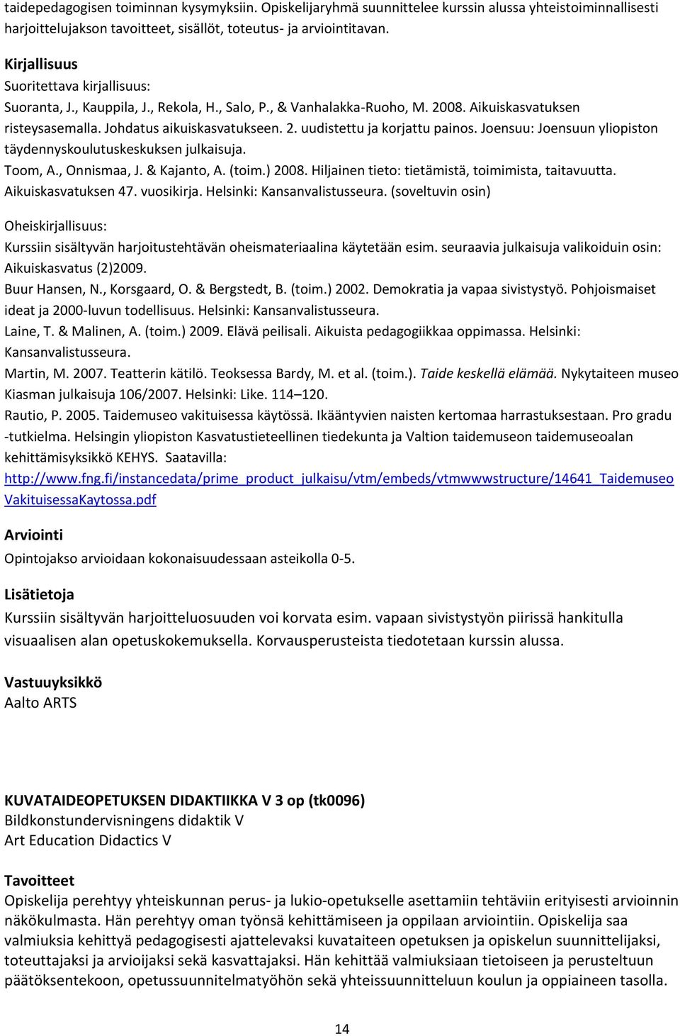 Joensuu: Joensuun yliopiston täydennyskoulutuskeskuksen julkaisuja. Toom, A., Onnismaa, J. & Kajanto, A. (toim.) 2008. Hiljainen tieto: tietämistä, toimimista, taitavuutta. Aikuiskasvatuksen 47.