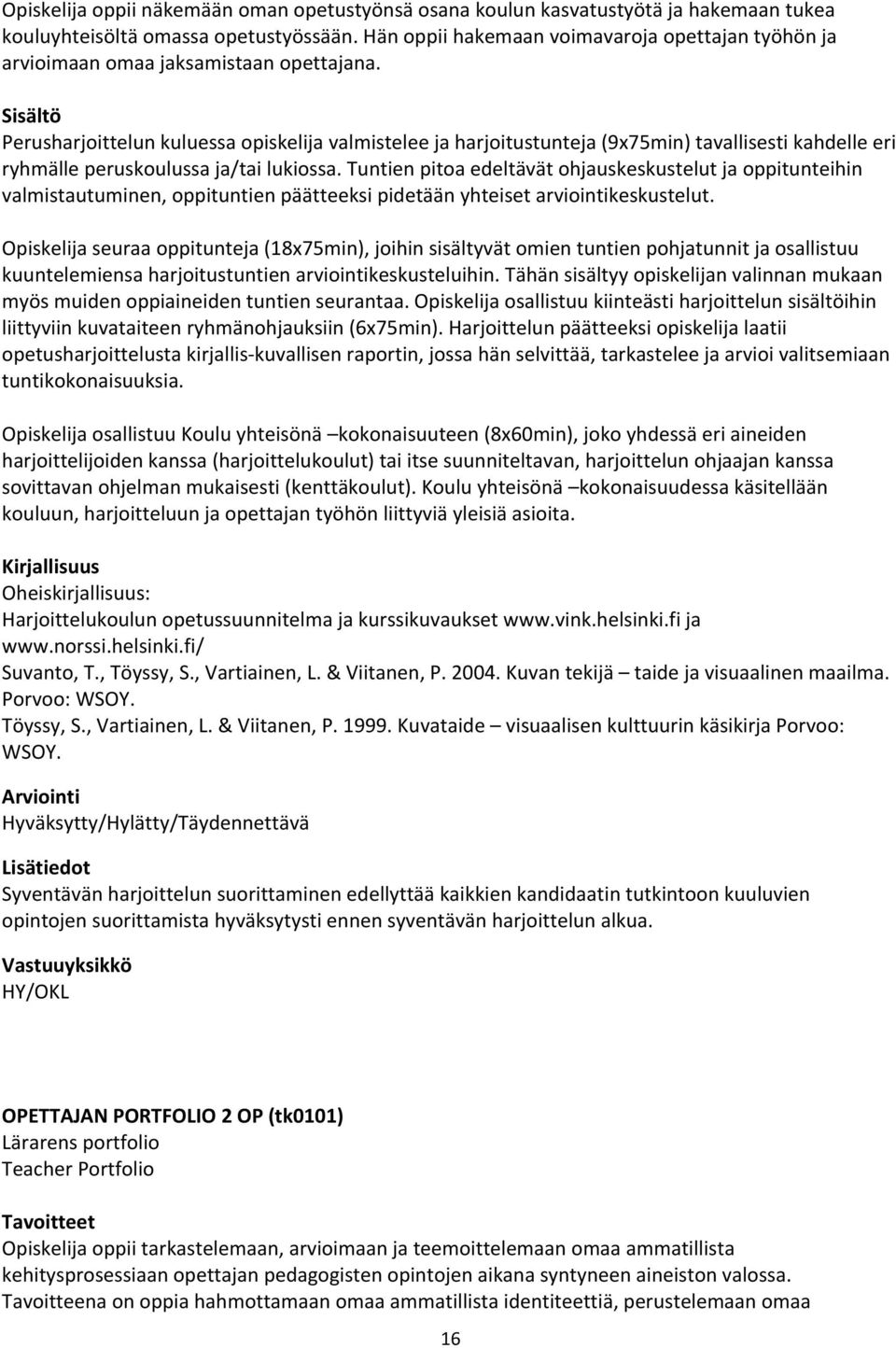 Perusharjoittelun kuluessa opiskelija valmistelee ja harjoitustunteja (9x75min) tavallisesti kahdelle eri ryhmälle peruskoulussa ja/tai lukiossa.