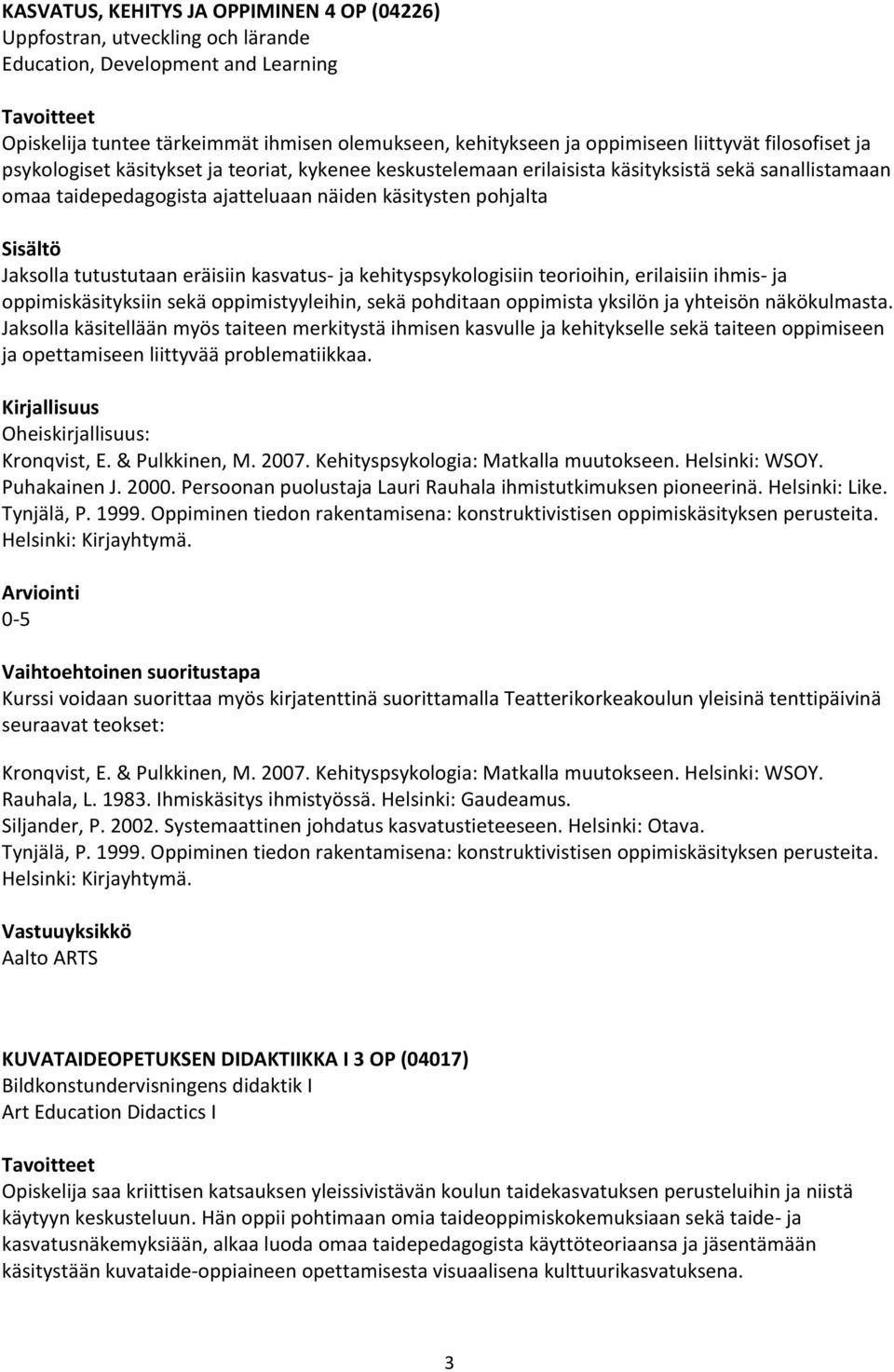 tutustutaan eräisiin kasvatus- ja kehityspsykologisiin teorioihin, erilaisiin ihmis- ja oppimiskäsityksiin sekä oppimistyyleihin, sekä pohditaan oppimista yksilön ja yhteisön näkökulmasta.