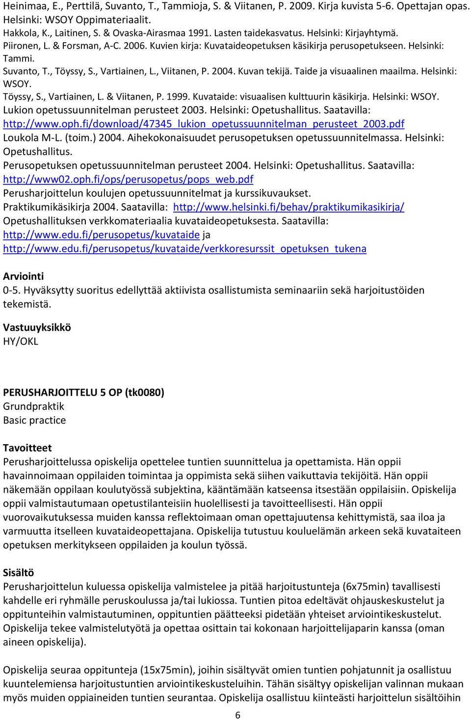 , Viitanen, P. 2004. Kuvan tekijä. Taide ja visuaalinen maailma. Helsinki: WSOY. Töyssy, S., Vartiainen, L. & Viitanen, P. 1999. Kuvataide: visuaalisen kulttuurin käsikirja. Helsinki: WSOY. Lukion opetussuunnitelman perusteet 2003.