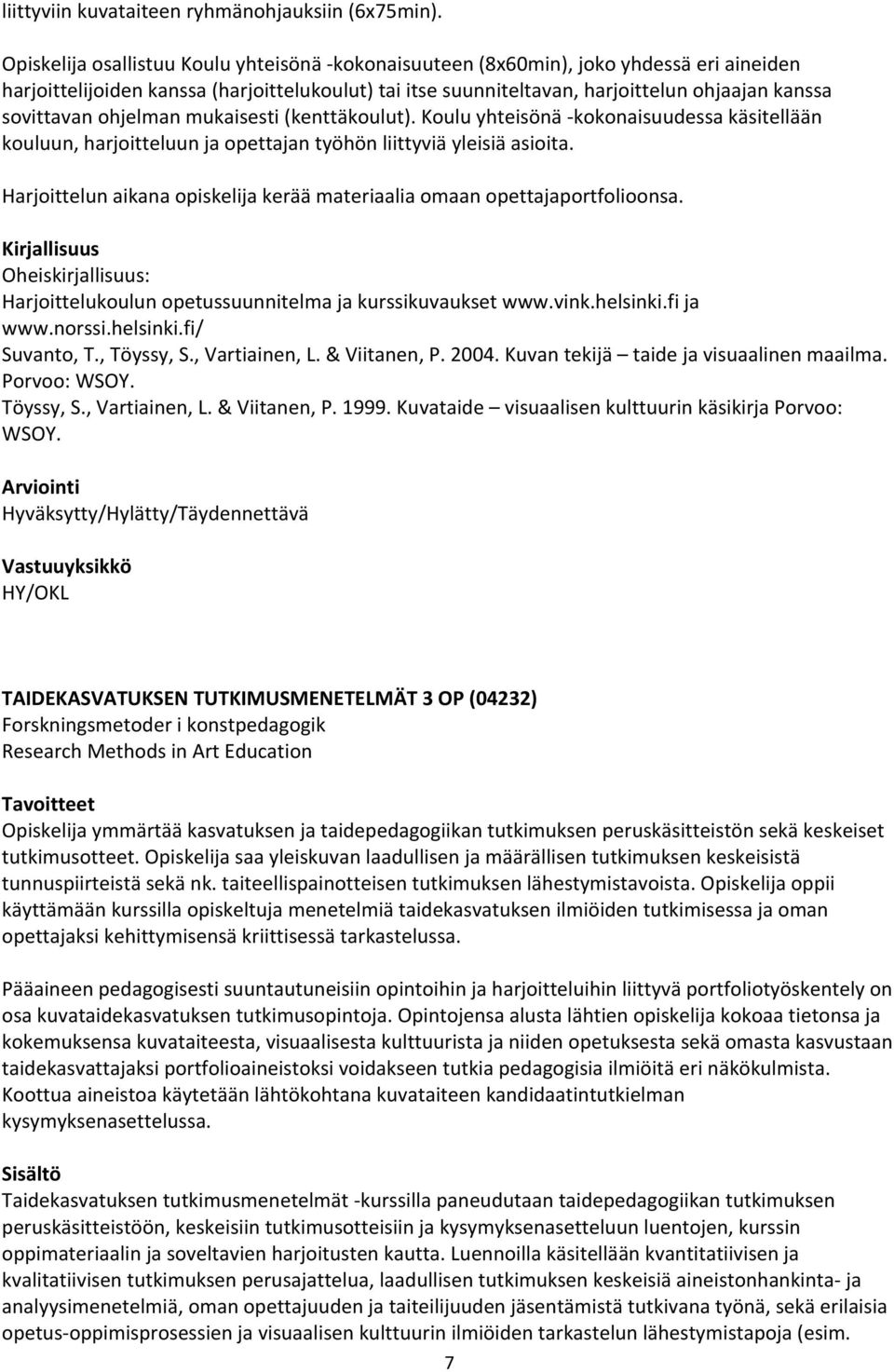 sovittavan ohjelman mukaisesti (kenttäkoulut). Koulu yhteisönä -kokonaisuudessa käsitellään kouluun, harjoitteluun ja opettajan työhön liittyviä yleisiä asioita.