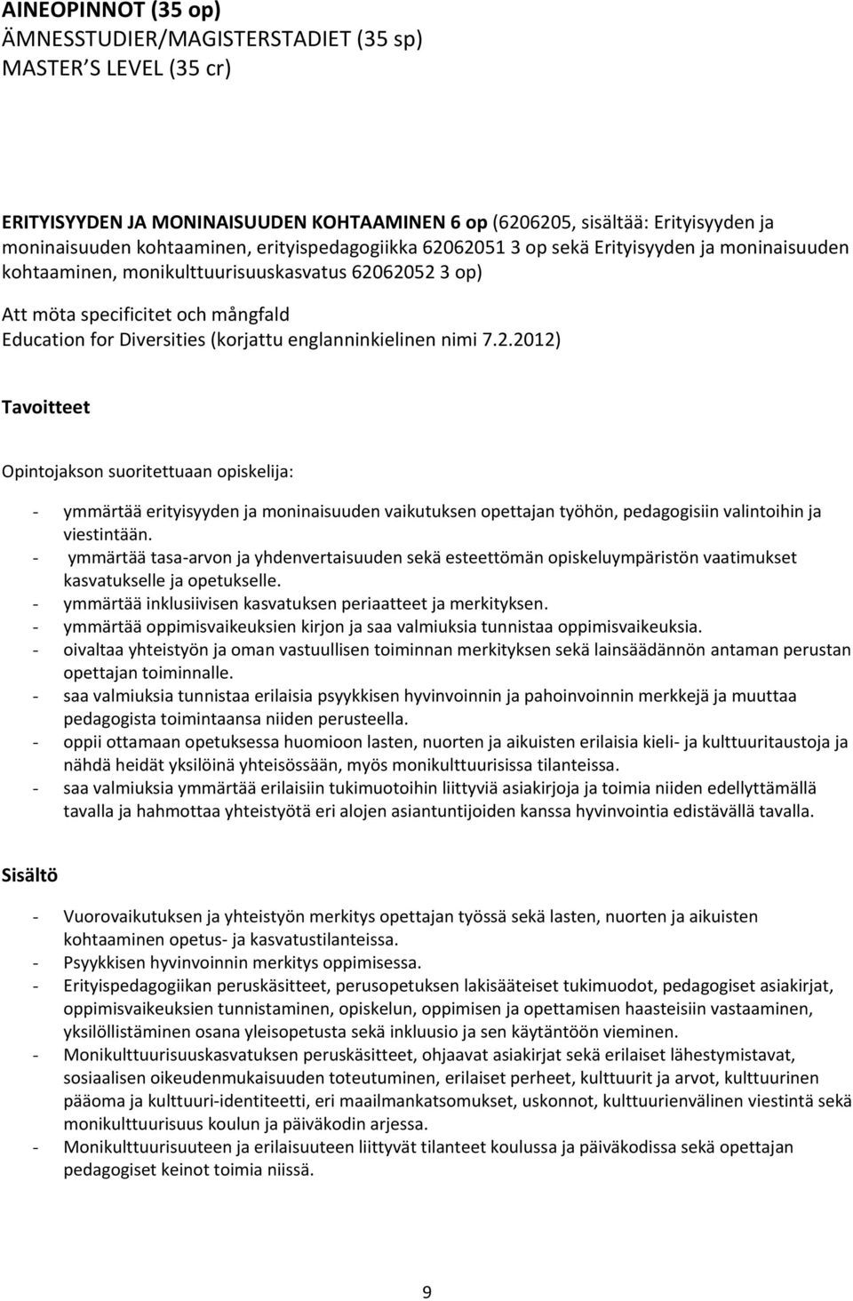 englanninkielinen nimi 7.2.2012) Opintojakson suoritettuaan opiskelija: - ymmärtää erityisyyden ja moninaisuuden vaikutuksen opettajan työhön, pedagogisiin valintoihin ja viestintään.