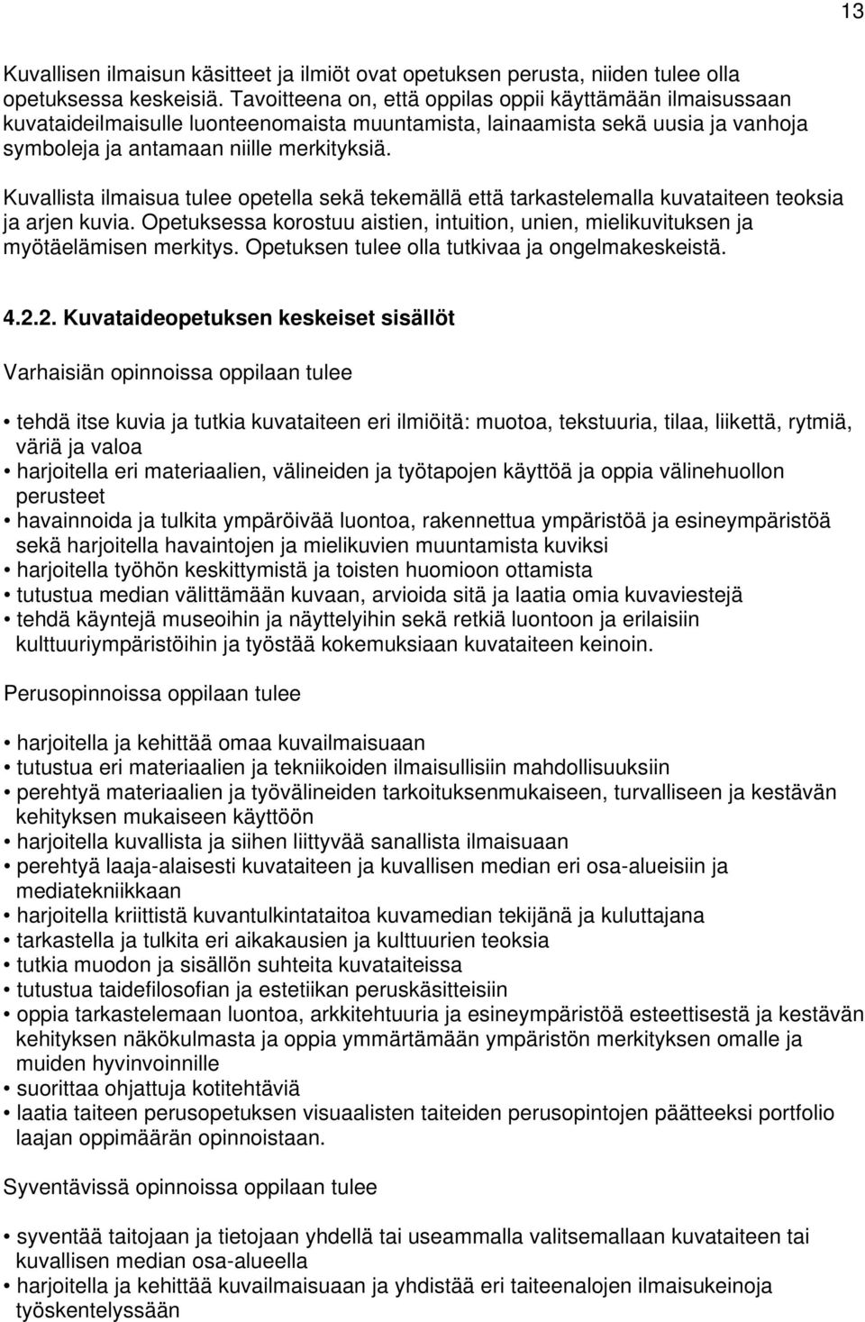 Kuvallista ilmaisua tulee opetella sekä tekemällä että tarkastelemalla kuvataiteen teoksia ja arjen kuvia. Opetuksessa korostuu aistien, intuition, unien, mielikuvituksen ja myötäelämisen merkitys.