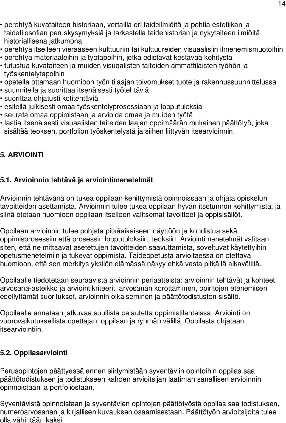 visuaalisten taiteiden ammattilaisten työhön ja työskentelytapoihin opetella ottamaan huomioon työn tilaajan toivomukset tuote ja rakennussuunnittelussa suunnitella ja suorittaa itsenäisesti