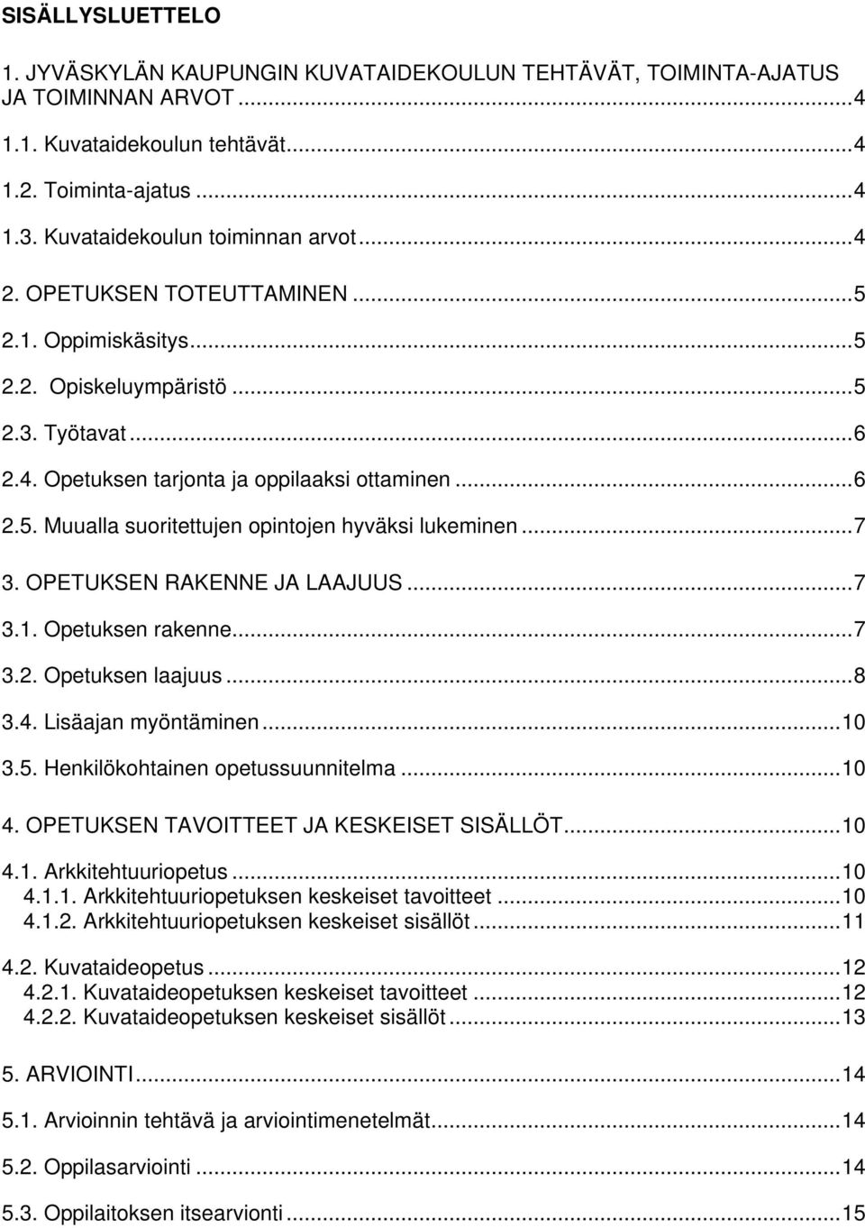 ..7 3. OPETUKSEN RAKENNE JA LAAJUUS...7 3.1. Opetuksen rakenne...7 3.2. Opetuksen laajuus...8 3.4. Lisäajan myöntäminen...10 3.5. Henkilökohtainen opetussuunnitelma...10 4.