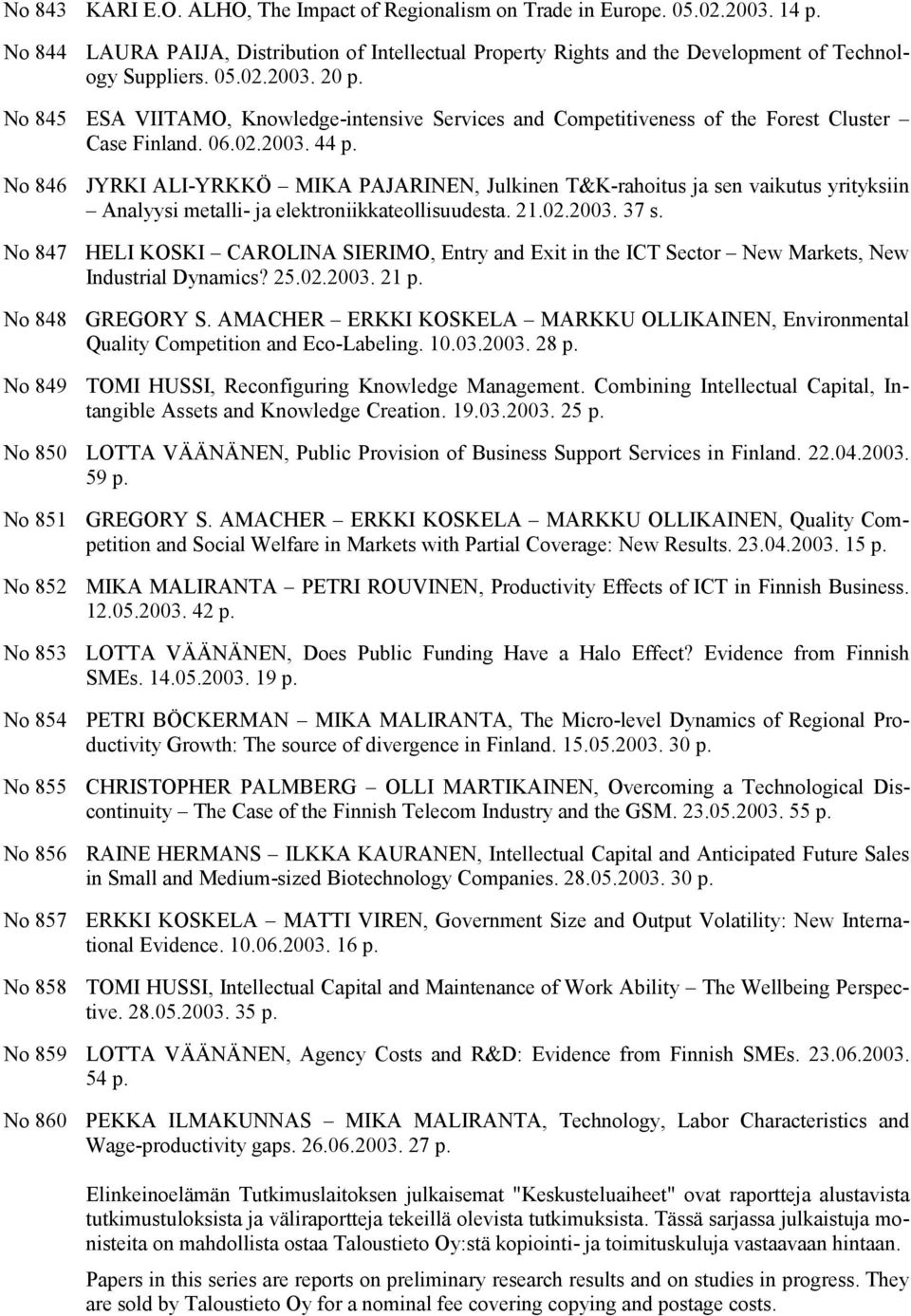 No 846 JYRKI ALI-YRKKÖ MIKA PAJARINEN, Julkinen T&K-rahoitus ja sen vaikutus yrityksiin Analyysi metalli- ja elektroniikkateollisuudesta. 21.02.2003. 37 s.