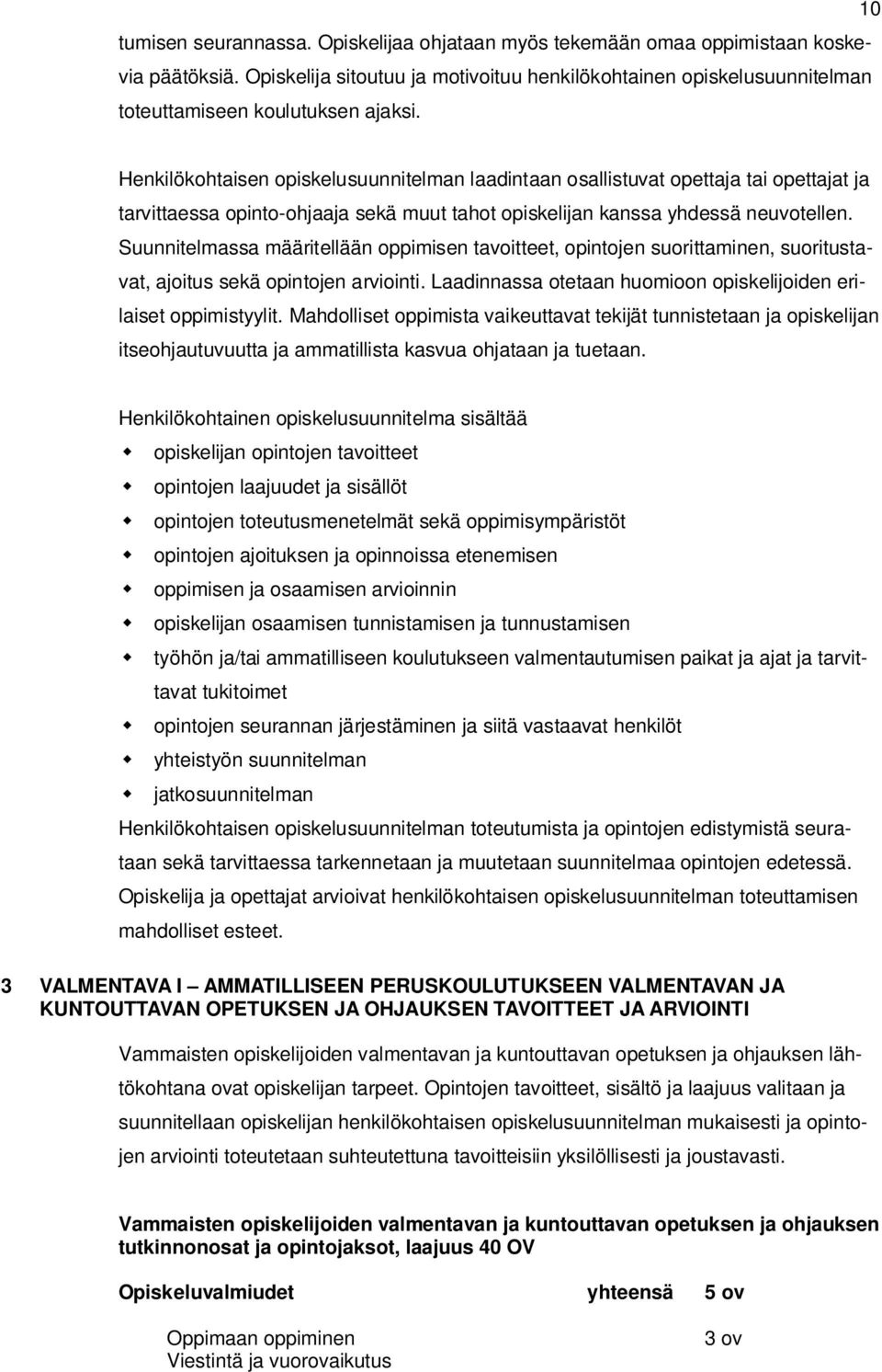 Suunnitelmassa määritellään oppimisen tavoitteet, opintojen suorittaminen, suoritustavat, ajoitus sekä opintojen arviointi. Laadinnassa otetaan huomioon opiskelijoiden erilaiset oppimistyylit.