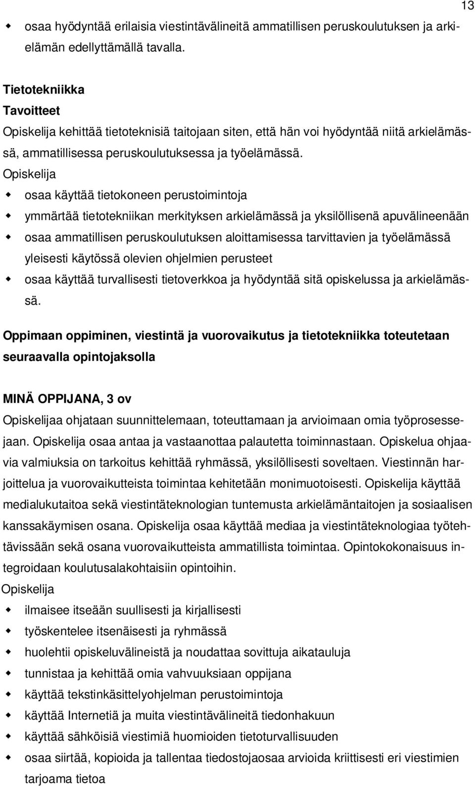 osaa käyttää tietokoneen perustoimintoja ymmärtää tietotekniikan merkityksen arkielämässä ja yksilöllisenä apuvälineenään osaa ammatillisen peruskoulutuksen aloittamisessa tarvittavien ja työelämässä