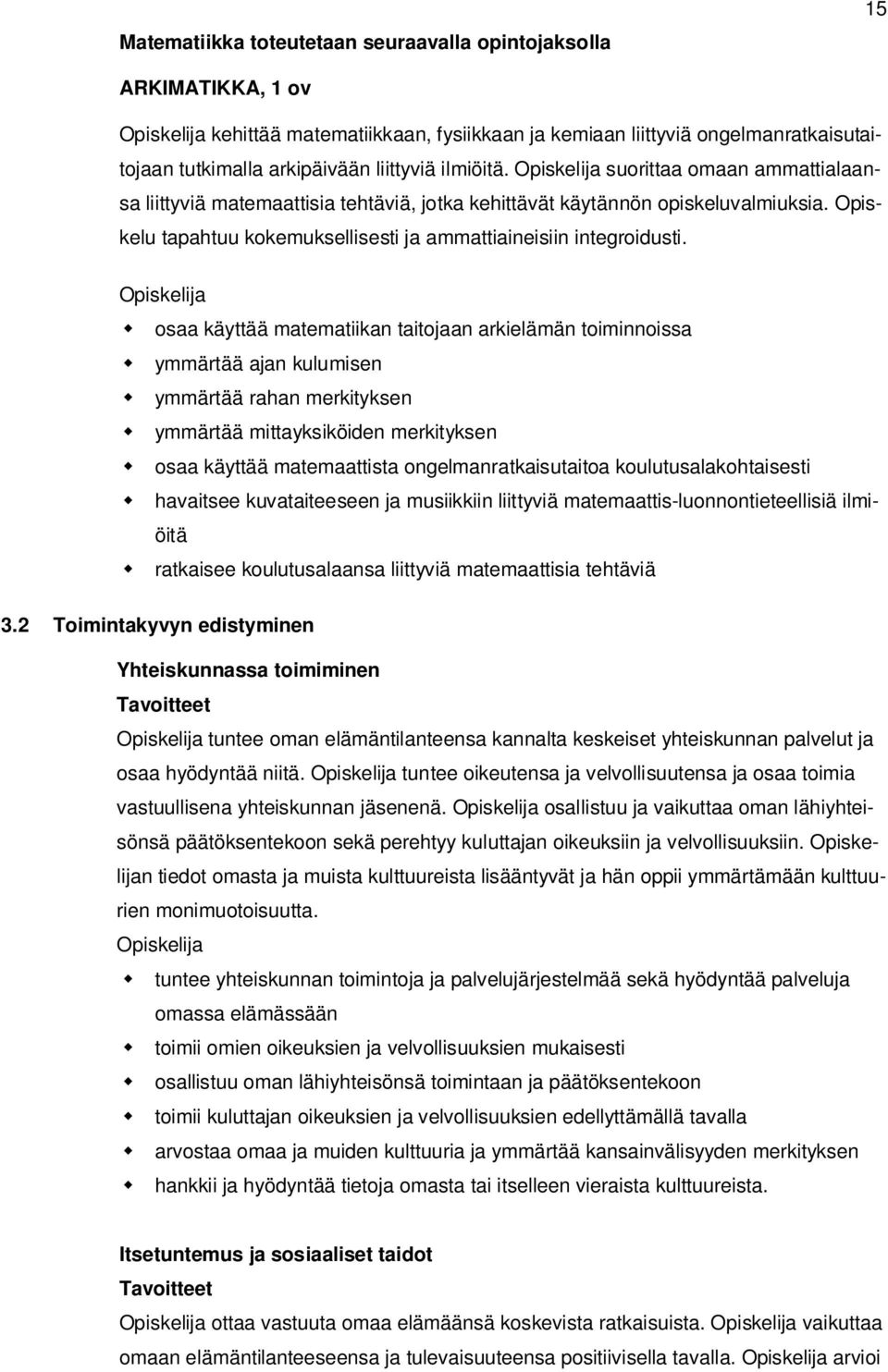 osaa käyttää matematiikan taitojaan arkielämän toiminnoissa ymmärtää ajan kulumisen ymmärtää rahan merkityksen ymmärtää mittayksiköiden merkityksen osaa käyttää matemaattista ongelmanratkaisutaitoa