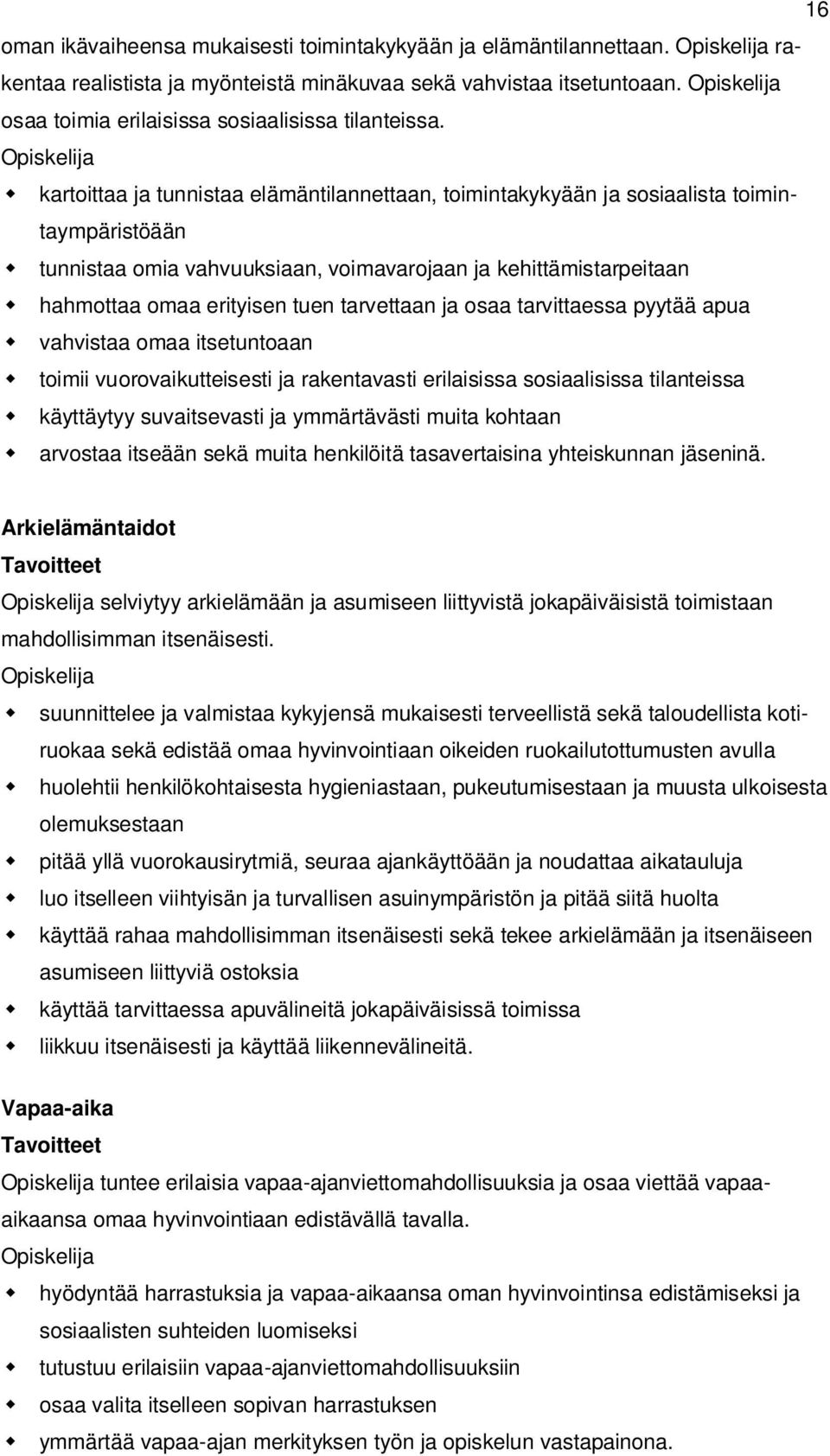 tarvettaan ja osaa tarvittaessa pyytää apua vahvistaa omaa itsetuntoaan toimii vuorovaikutteisesti ja rakentavasti erilaisissa sosiaalisissa tilanteissa käyttäytyy suvaitsevasti ja ymmärtävästi muita