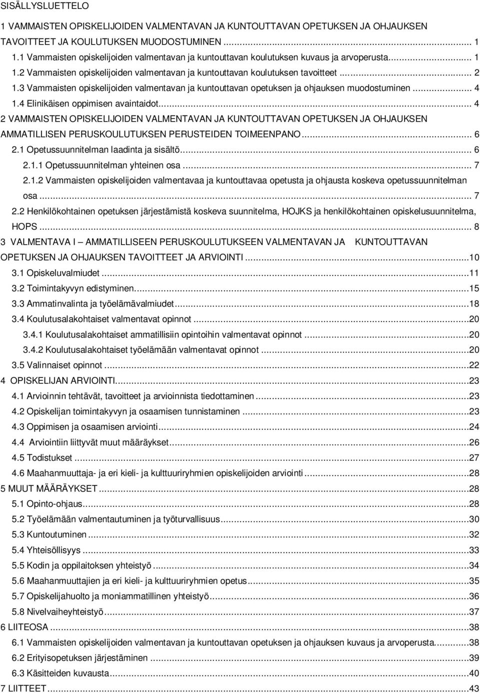 3 Vammaisten opiskelijoiden valmentavan ja kuntouttavan opetuksen ja ohjauksen muodostuminen... 4 1.4 Elinikäisen oppimisen avaintaidot.