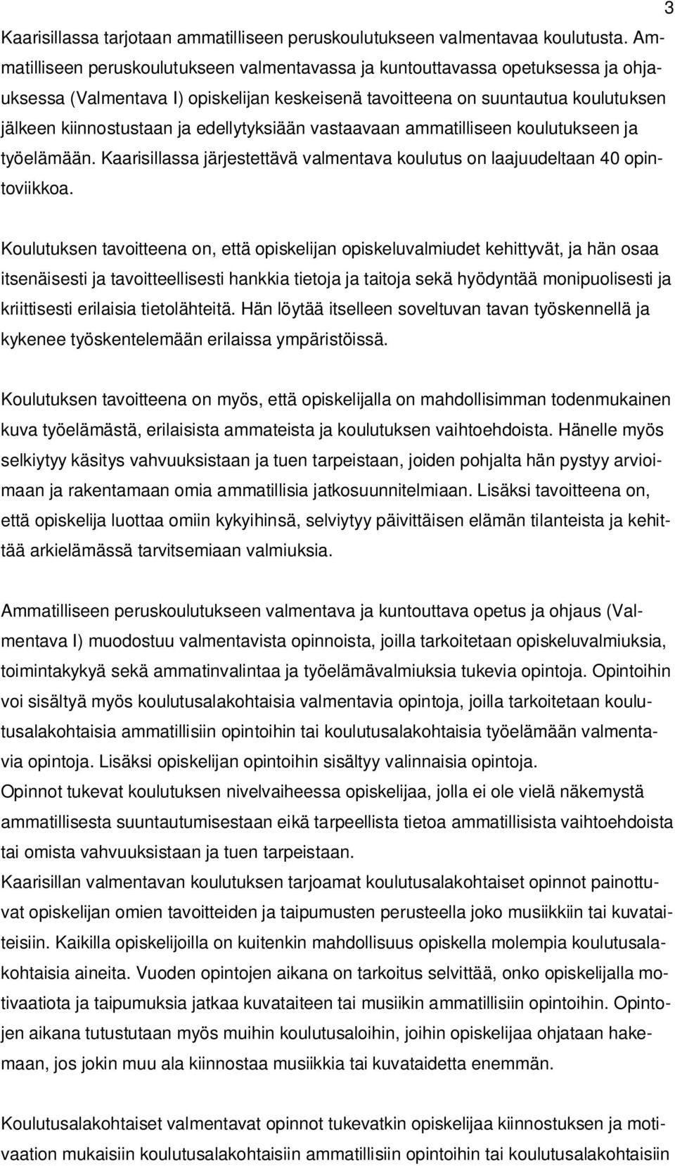 edellytyksiään vastaavaan ammatilliseen koulutukseen ja työelämään. Kaarisillassa järjestettävä valmentava koulutus on laajuudeltaan 40 opintoviikkoa.