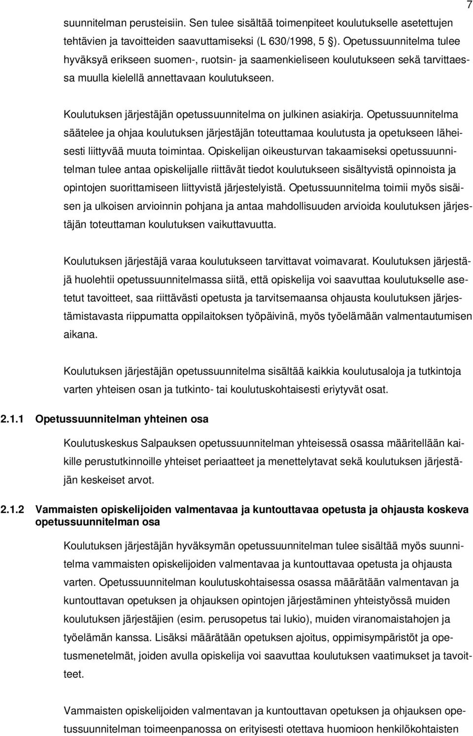 Koulutuksen järjestäjän opetussuunnitelma on julkinen asiakirja. Opetussuunnitelma säätelee ja ohjaa koulutuksen järjestäjän toteuttamaa koulutusta ja opetukseen läheisesti liittyvää muuta toimintaa.