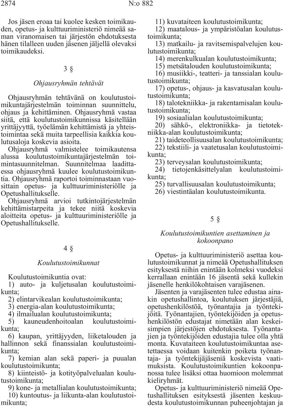 Ohjausryhmä vastaa siitä, että koulutustoimikunnissa käsitellään yrittäjyyttä, työelämän kehittämistä ja yhteistoimintaa sekä muita tarpeellisia kaikkia koulutusaloja koskevia asioita.