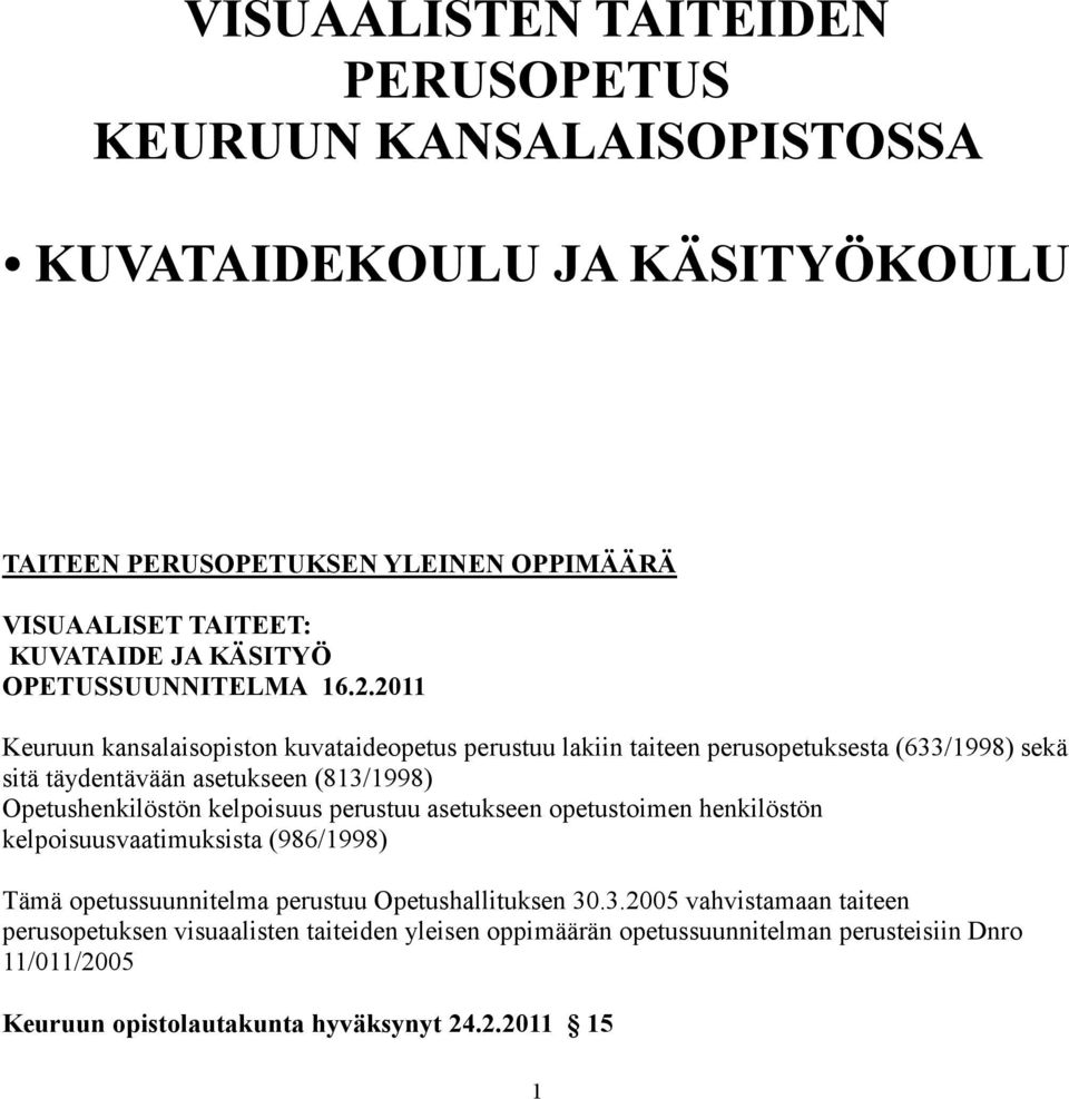 2011 Keuruun kansalaisopiston kuvataideopetus perustuu lakiin taiteen perusopetuksesta (633/1998) sekä sitä täydentävään asetukseen (813/1998) Opetushenkilöstön kelpoisuus