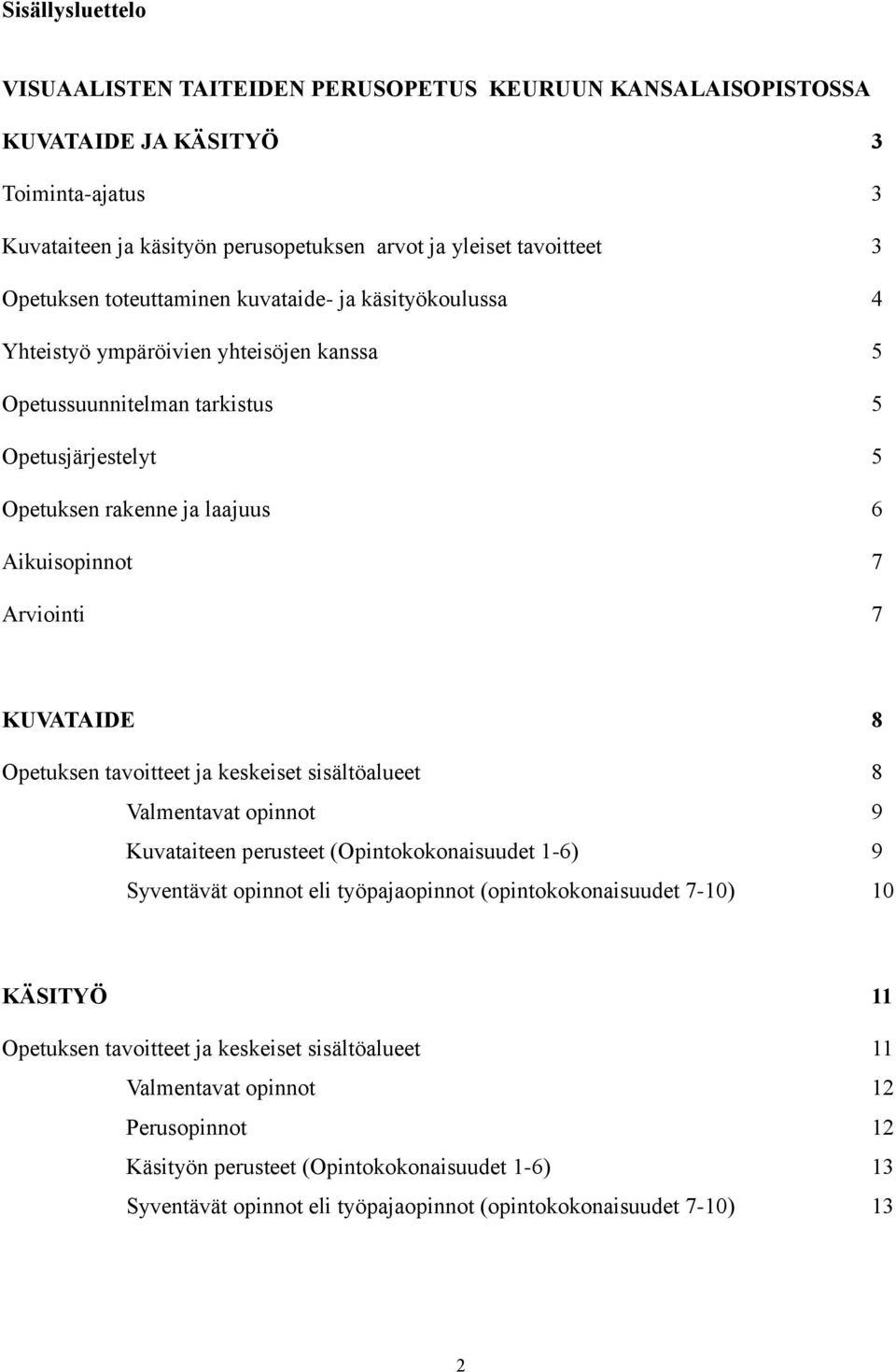 KUVATAIDE 8 Opetuksen tavoitteet ja keskeiset sisältöalueet 8 Valmentavat opinnot 9 Kuvataiteen perusteet (Opintokokonaisuudet 1-6) 9 Syventävät opinnot eli työpajaopinnot (opintokokonaisuudet 7-10)