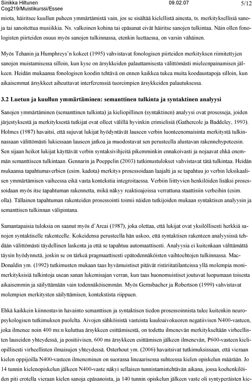 5/12 Myös Tehanin ja Humphreys n kokeet (1995) vahvistavat fonologisen piirteiden merkityksen riimitettyjen sanojen muistamisessa silloin, kun kyse on ärsykkeiden palauttamisesta välittömästi