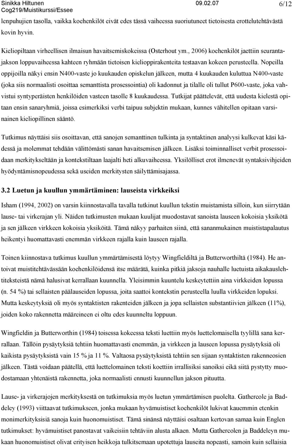 Nopeilla oppijoilla näkyi ensin N400-vaste jo kuukauden opiskelun jälkeen, mutta 4 kuukauden kuluttua N400-vaste (joka siis normaalisti osoittaa semanttista prosessointia) oli kadonnut ja tilalle oli