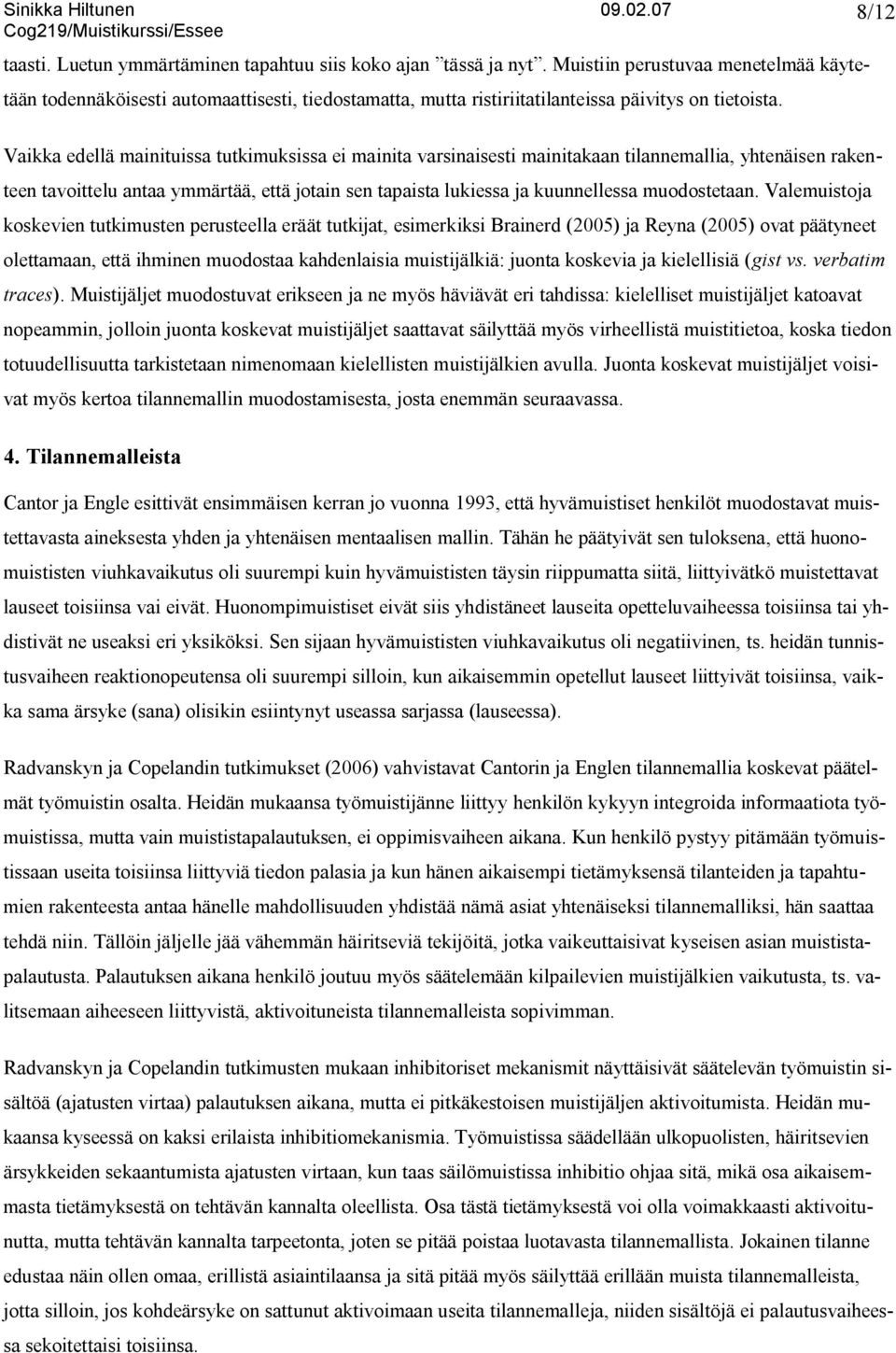 8/12 Vaikka edellä mainituissa tutkimuksissa ei mainita varsinaisesti mainitakaan tilannemallia, yhtenäisen rakenteen tavoittelu antaa ymmärtää, että jotain sen tapaista lukiessa ja kuunnellessa