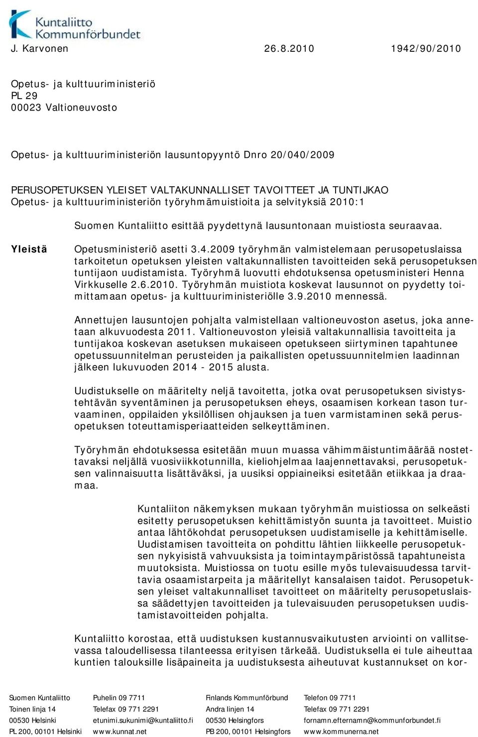 TUNTIJKAO Opetus- ja kulttuuriministeriön työryhmämuistioita ja selvityksiä 2010:1 Suomen Kuntaliitto esittää pyydettynä lausuntonaan muistiosta seuraavaa. Yleistä Opetusministeriö asetti 3.4.