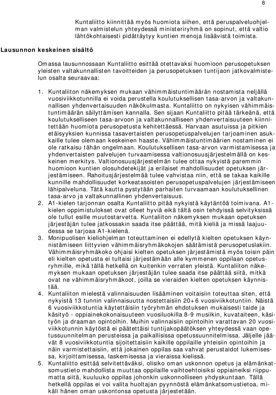 Omassa lausunnossaan Kuntaliitto esittää otettavaksi huomioon perusopetuksen yleisten valtakunnallisten tavoitteiden ja perusopetuksen tuntijaon jatkovalmistelun osalta seuraavaa: 1.