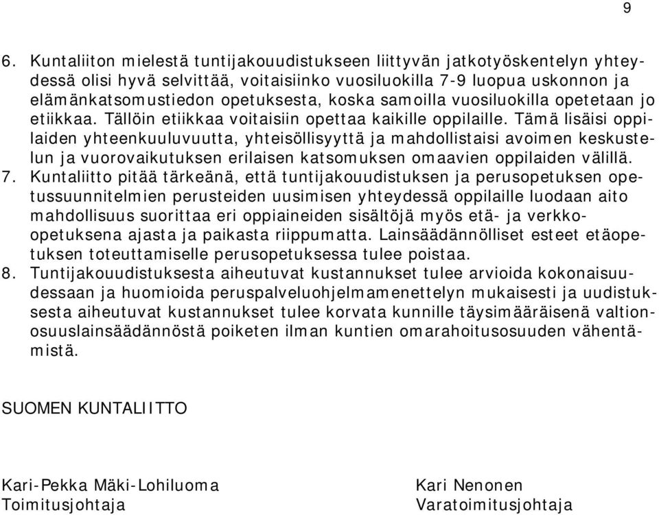 Tämä lisäisi oppilaiden yhteenkuuluvuutta, yhteisöllisyyttä ja mahdollistaisi avoimen keskustelun ja vuorovaikutuksen erilaisen katsomuksen omaavien oppilaiden välillä. 7.