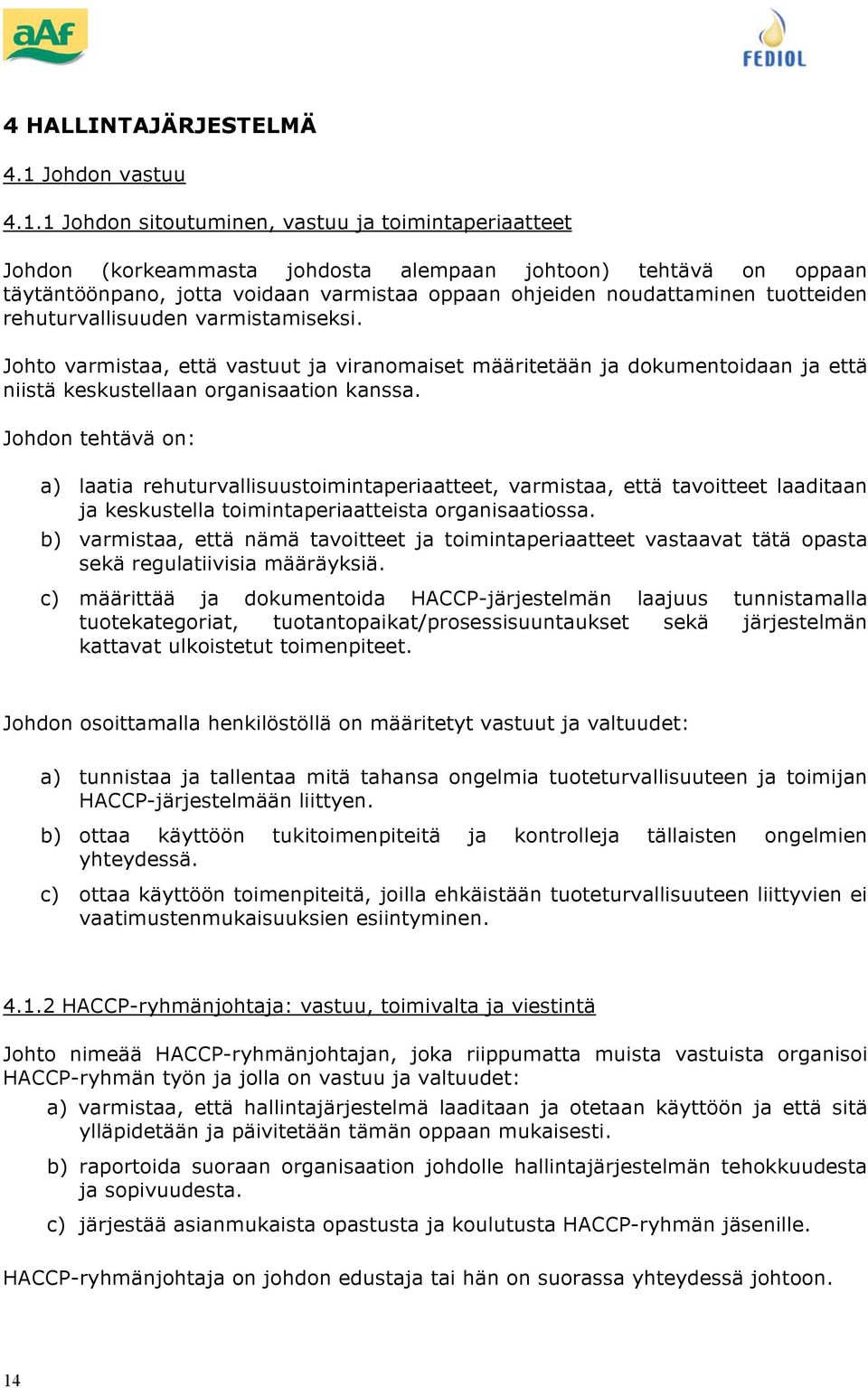 1 Jhdn situtuminen, vastuu ja timintaperiaatteet Jhdn (krkeammasta jhdsta alempaan jhtn) tehtävä n ppaan täytäntöönpan, jtta vidaan varmistaa ppaan hjeiden nudattaminen tutteiden rehuturvallisuuden