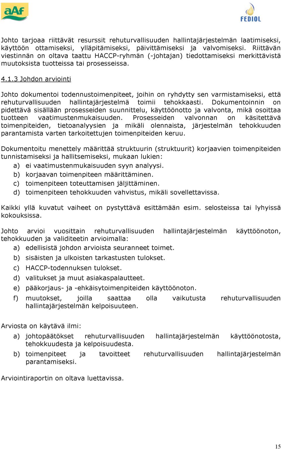 3 Jhdn arviinti Jht dkumenti tdennustimenpiteet, jihin n ryhdytty sen varmistamiseksi, että rehuturvallisuuden hallintajärjestelmä timii tehkkaasti.