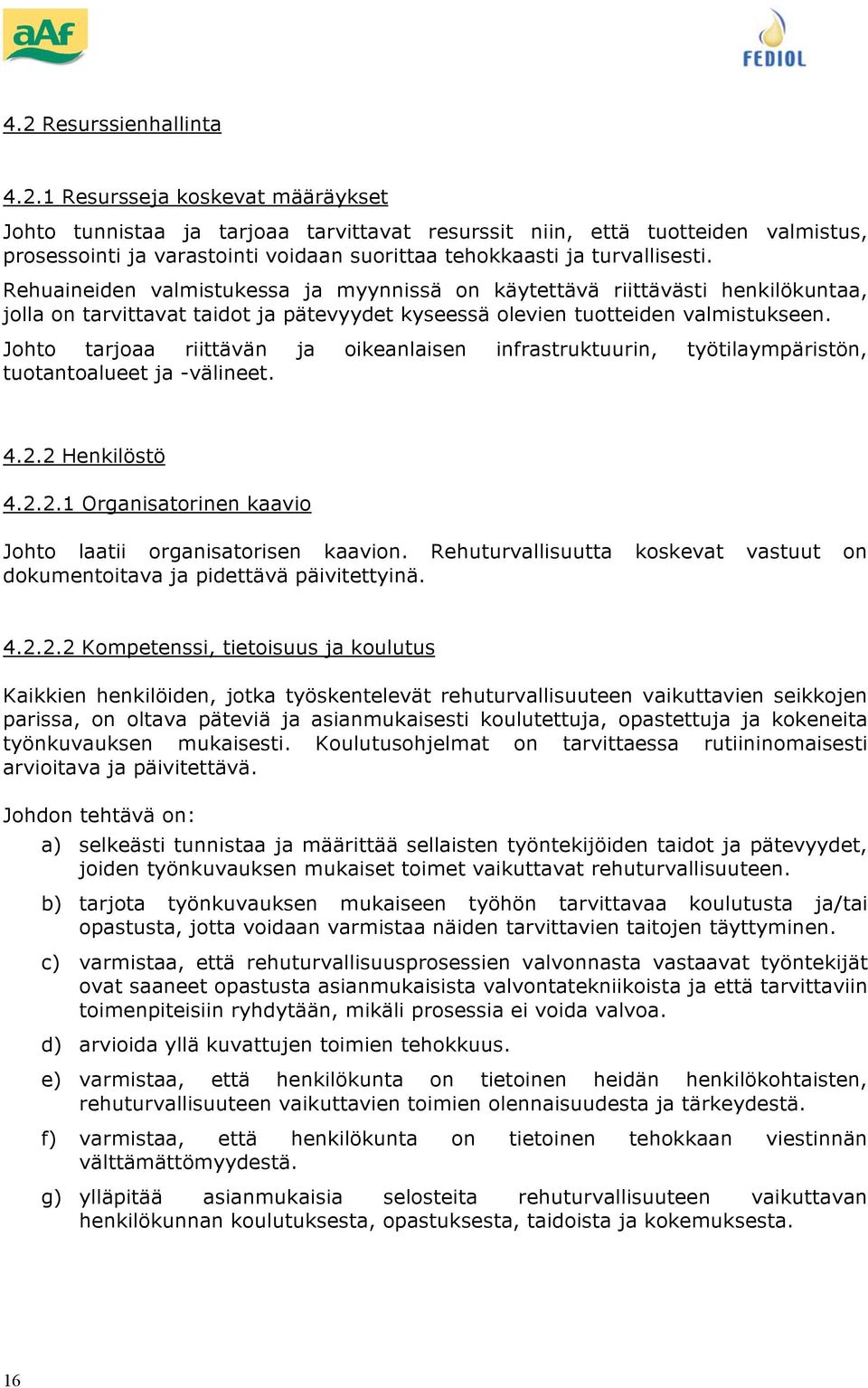 Jht tarjaa riittävän ja ikeanlaisen infrastruktuurin, työtilaympäristön, tutantalueet ja -välineet. 4.2.2 Henkilöstö 4.2.2.1 Organisatrinen kaavi Jht laatii rganisatrisen kaavin.