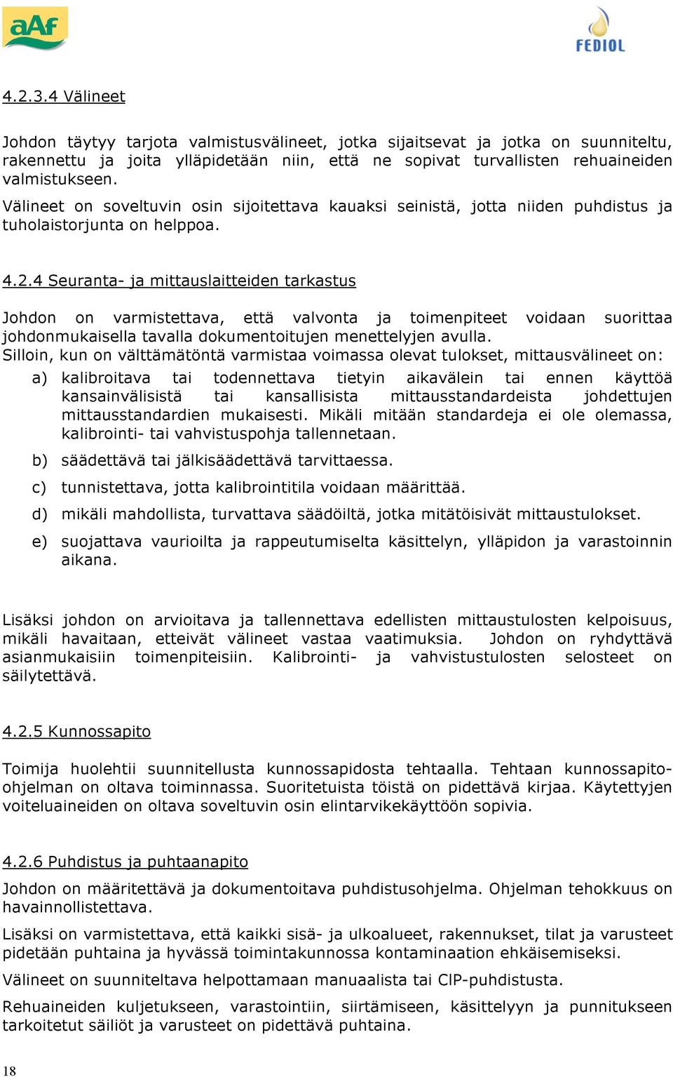 4 Seuranta- ja mittauslaitteiden tarkastus Jhdn n varmistettava, että valvnta ja timenpiteet vidaan surittaa jhdnmukaisella tavalla dkumentitujen menettelyjen avulla.