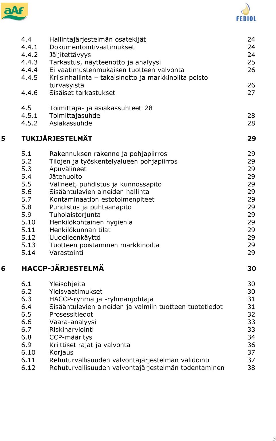 2 Tiljen ja työskentelyalueen phjapiirrs 29 5.3 Apuvälineet 29 5.4 Jätehult 29 5.5 Välineet, puhdistus ja kunnssapit 29 5.6 Sisääntulevien aineiden hallinta 29 5.7 Kntaminaatin esttimenpiteet 29 5.