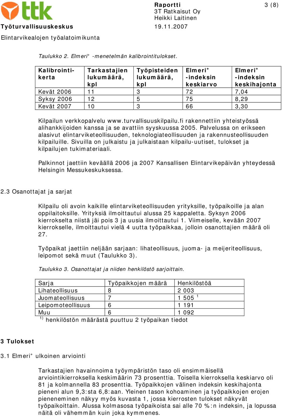 keskihajonta Kilpailun verkkopalvelu rakennettiin yhteistyössä alihankkijoiden kanssa ja se avattiin syyskuussa 2005.