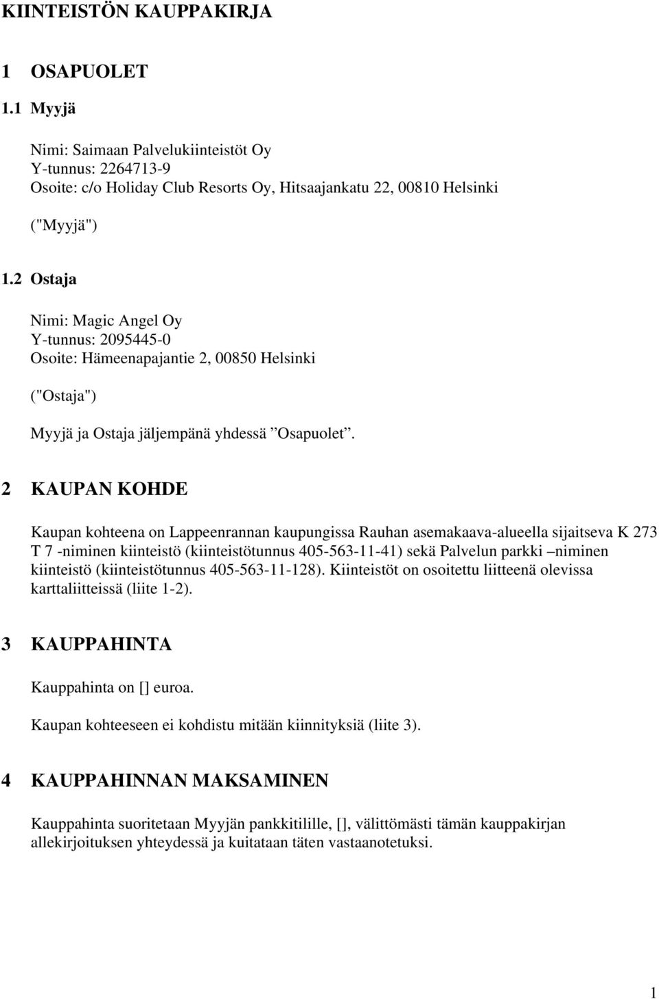 2 KAUPAN KOHDE Kaupan kohteena on Lappeenrannan kaupungissa Rauhan asemakaava-alueella sijaitseva K 273 T 7 -niminen kiinteistö (kiinteistötunnus 405-563-11-41) sekä Palvelun parkki niminen